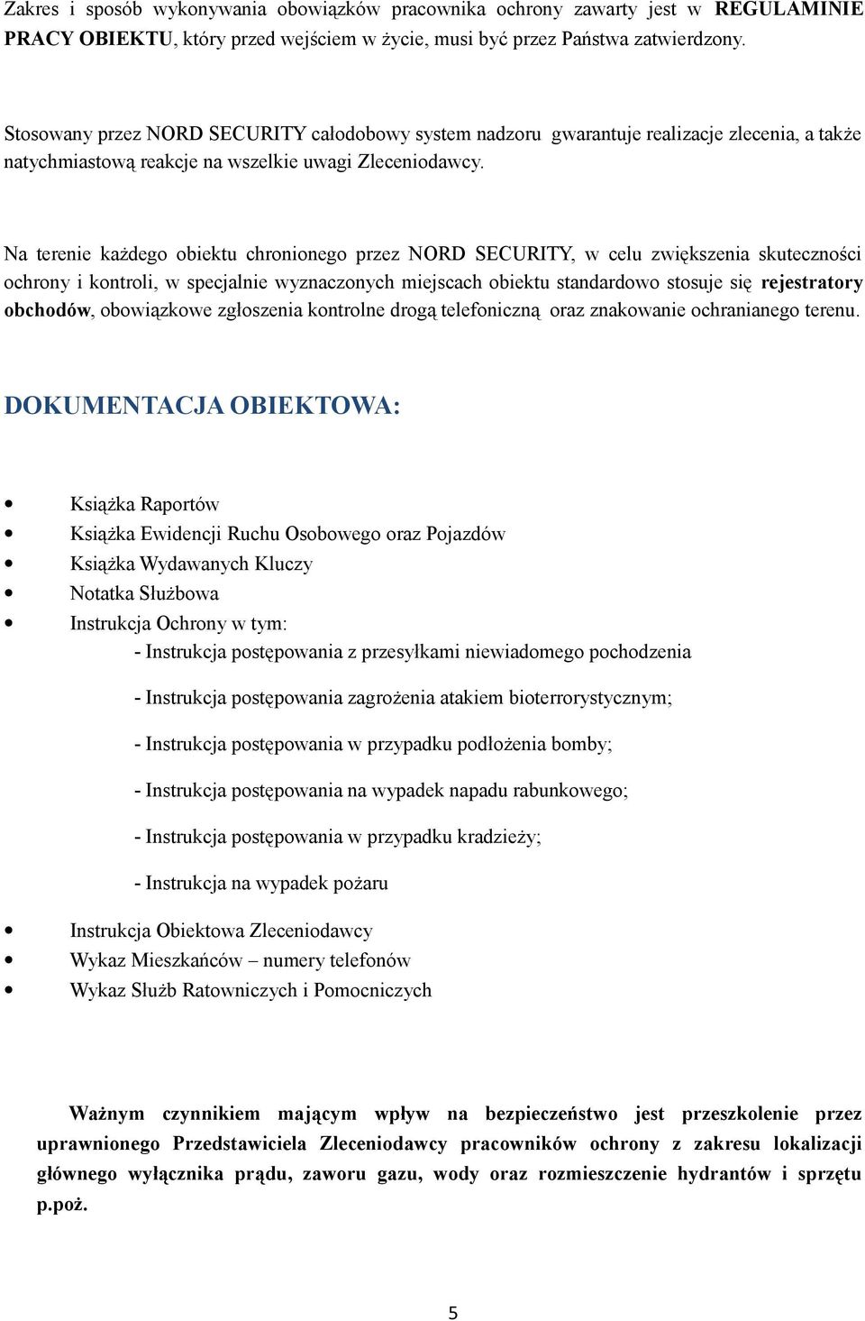 Na terenie każdeg biektu chrnineg przez NORD SECURITY, w celu zwiększenia skutecznści chrny i kntrli, w specjalnie wyznacznych miejscach biektu standardw stsuje się rejestratry bchdów, bwiązkwe