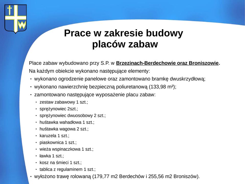 (133,98 m²); zamontowano następujące wyposażenie placu zabaw: zestaw zabawowy 1 szt.; sprężynowiec 2szt.; sprężynowiec dwuosobowy 2 szt.; huśtawka wahadłowa 1 szt.