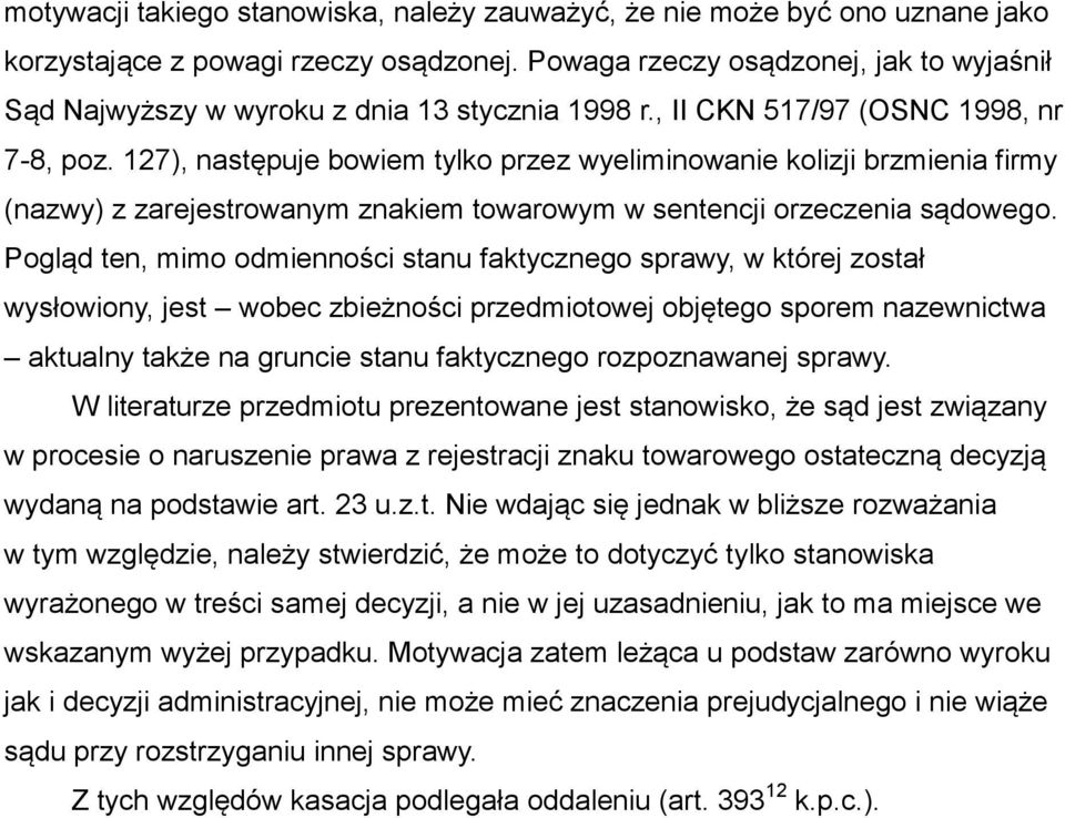 127), następuje bowiem tylko przez wyeliminowanie kolizji brzmienia firmy (nazwy) z zarejestrowanym znakiem towarowym w sentencji orzeczenia sądowego.