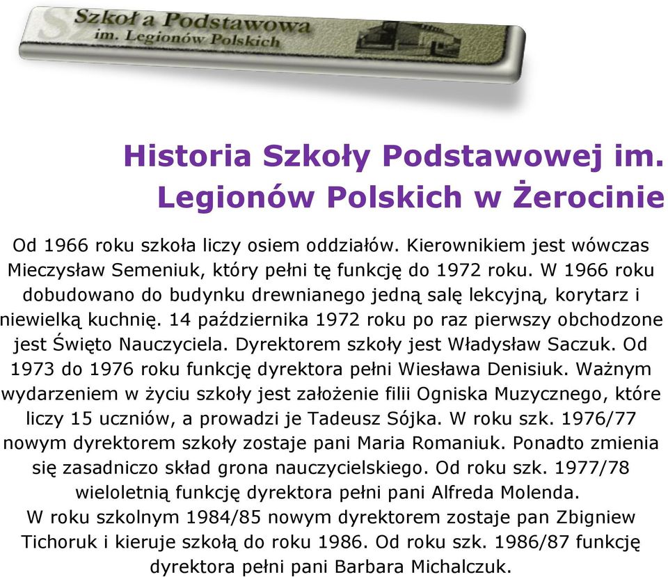 Dyrektorem szkoły jest Władysław Saczuk. Od 1973 do 1976 roku funkcję dyrektora pełni Wiesława Denisiuk.