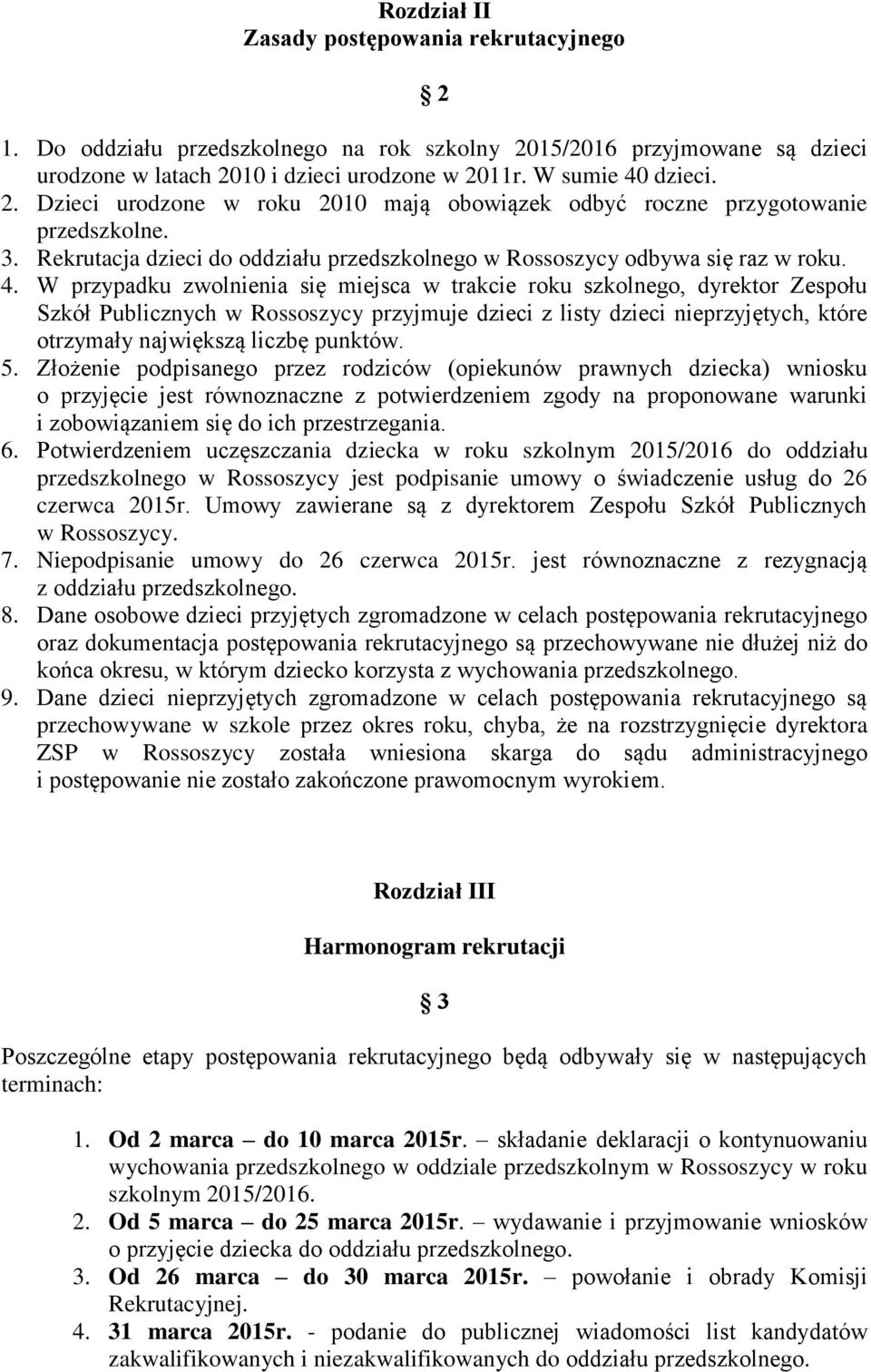 W przypadku zwolnienia się miejsca w trakcie roku szkolnego, dyrektor Zespołu Szkół Publicznych w Rossoszycy przyjmuje dzieci z listy dzieci nieprzyjętych, które otrzymały największą liczbę punktów.