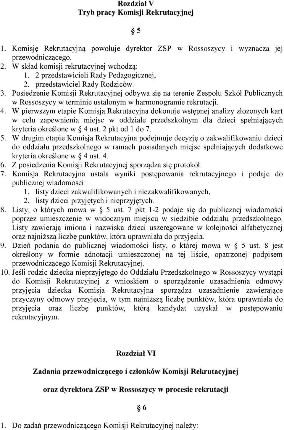 Posiedzenie Komisji Rekrutacyjnej odbywa się na terenie Zespołu Szkół Publicznych w Rossoszycy w terminie ustalonym w harmonogramie rekrutacji. 4.