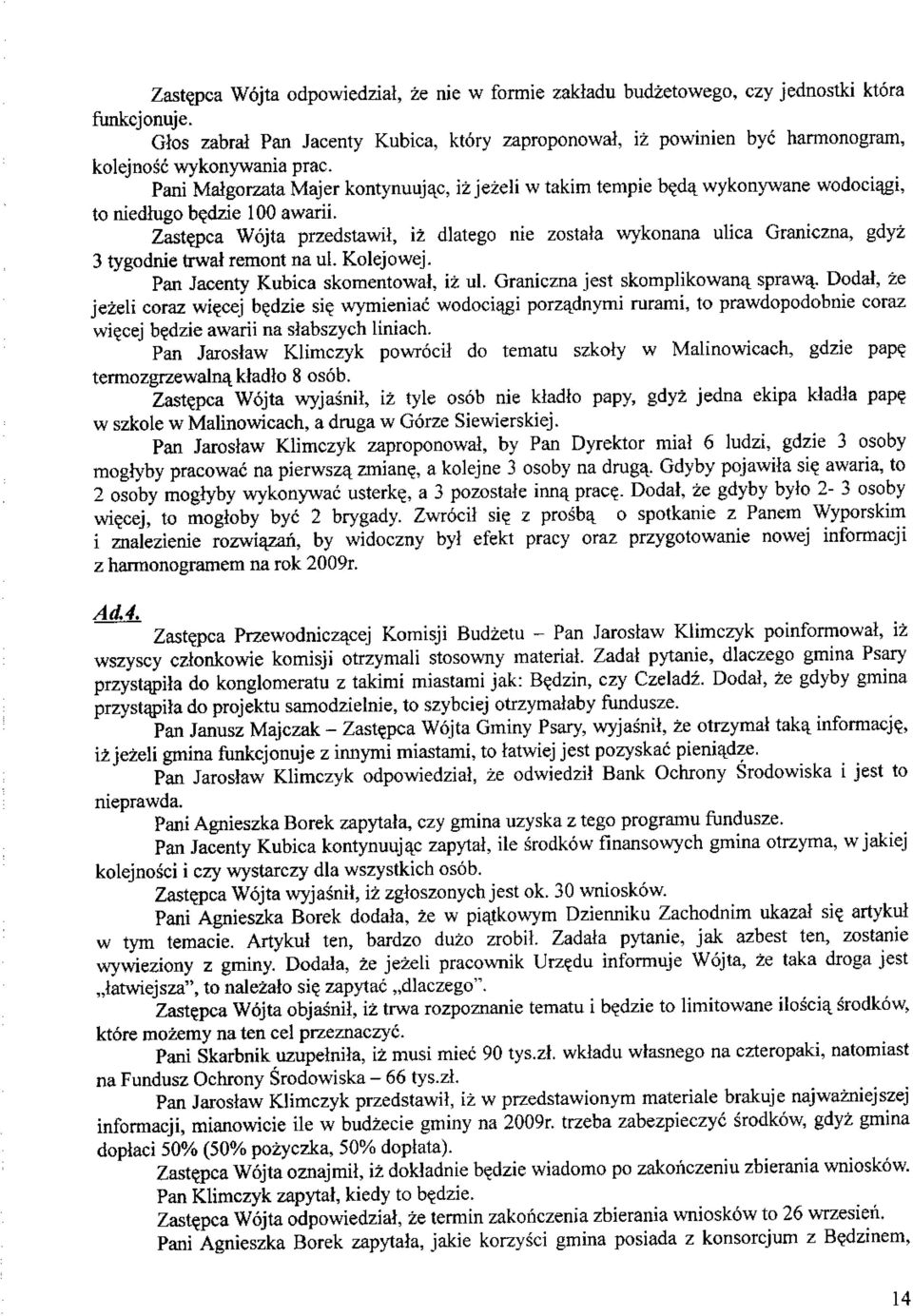 da^ wykonywane wodociqgi, to niedhigo b?dzie 100 awarii. Zastepca Wojta przedstawil, iz dlatego nie zostala wykonana ulica Graniczna, gdyz 3 tygodnie trwat remont na ul. Kolejowej.