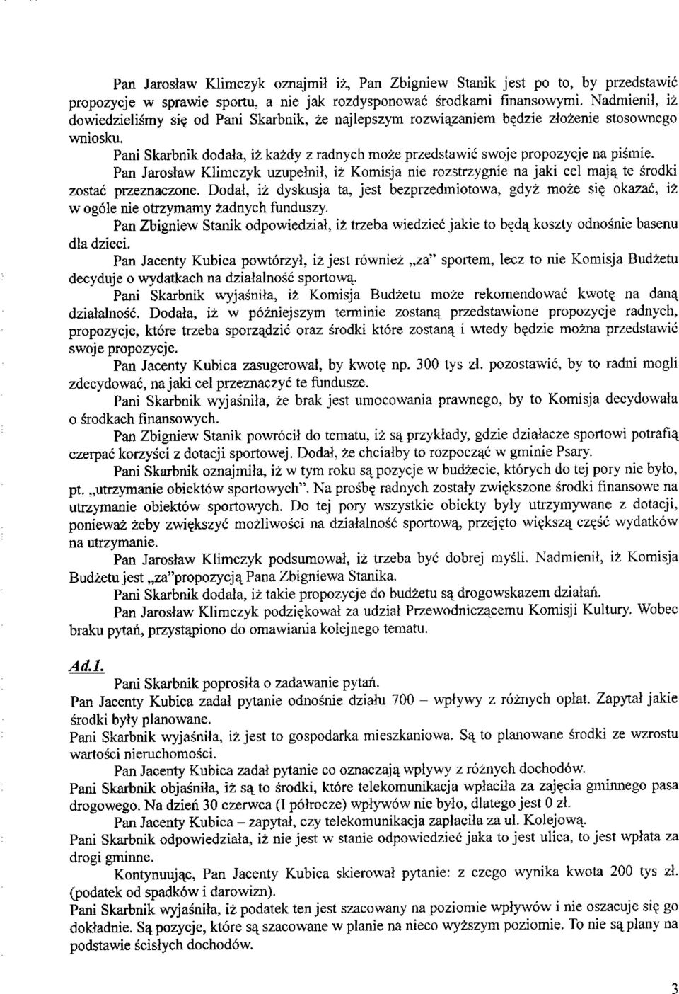 Pan Jarostaw Klimczyk uzupelnil, iz Komisja nie rozstrzygnie na jaki eel majq. te srodki zostac przeznaczone. Dodal, iz dyskusja ta, jest bezprzedmiotowa, gdyz moze si?