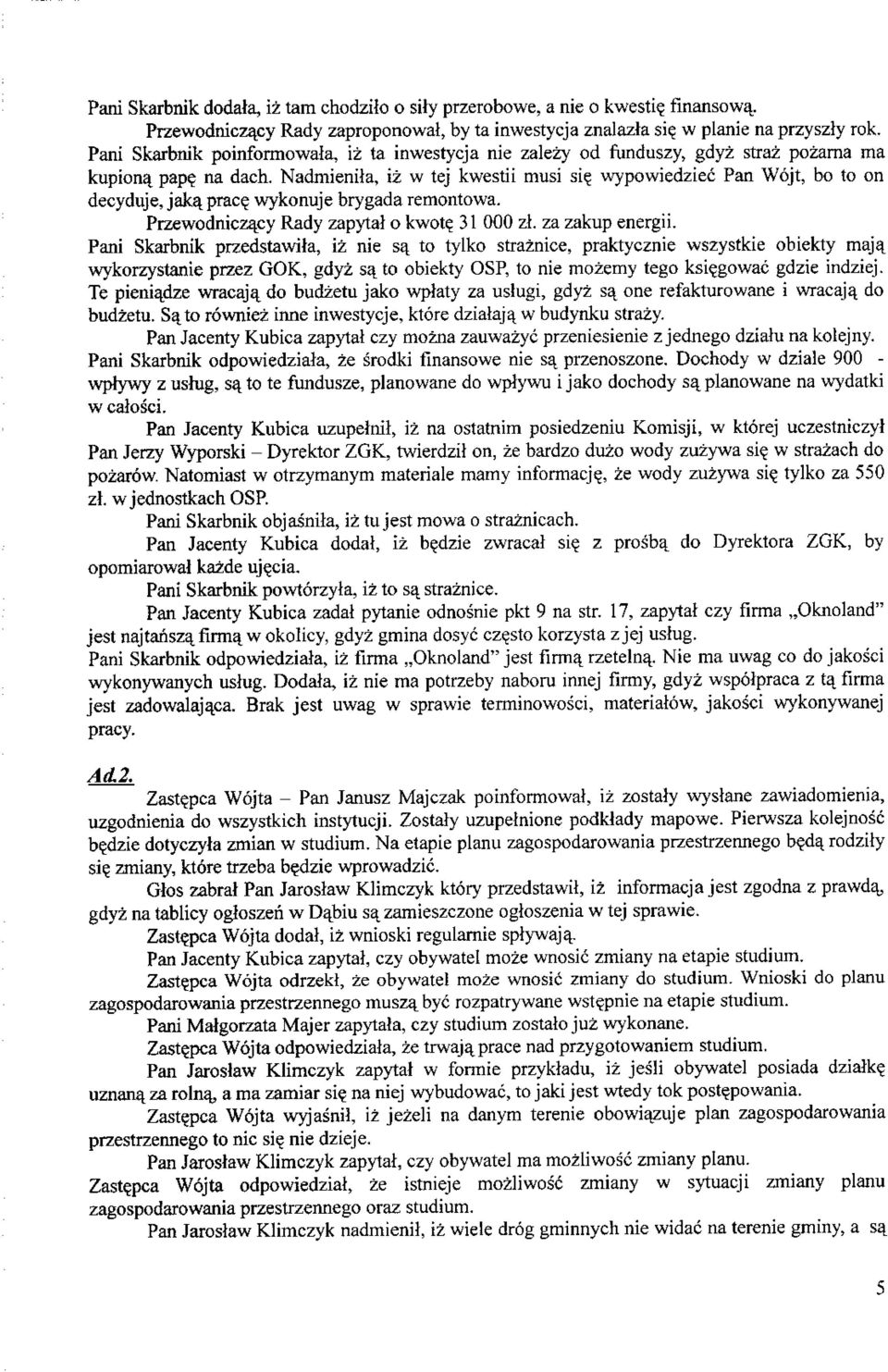 wypowiedziec Pan Wqjt, bo to on decyduje, jaka, prac? wykonuje brygada remontowa. Przewodniczaj:y Rady zapytal o kwot? 31 000 zt. za zakup energii. Pani Skarbnik przedstawila, iz nie sa.