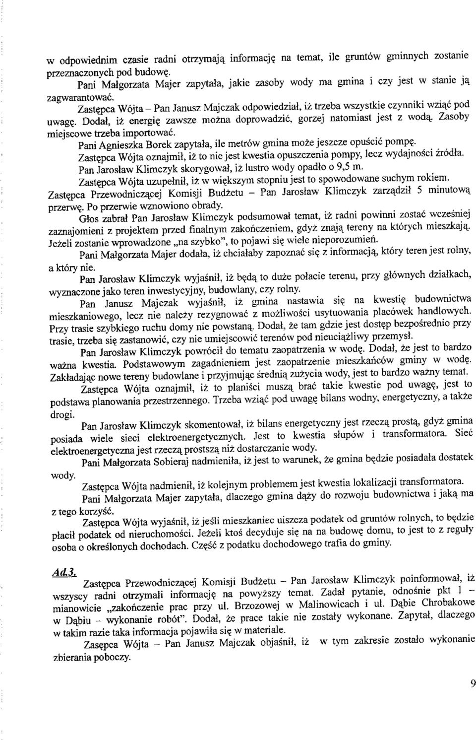 . Dodai, iz energie. zawsze mozna doprowadzic, gorzej natomiast jest z woda_. Zasoby miejscowe trzeba importowac. Pani Agnieszka Borek zapytala, ile metrow gmina moze jeszcze opuscic pomp?. Zast?