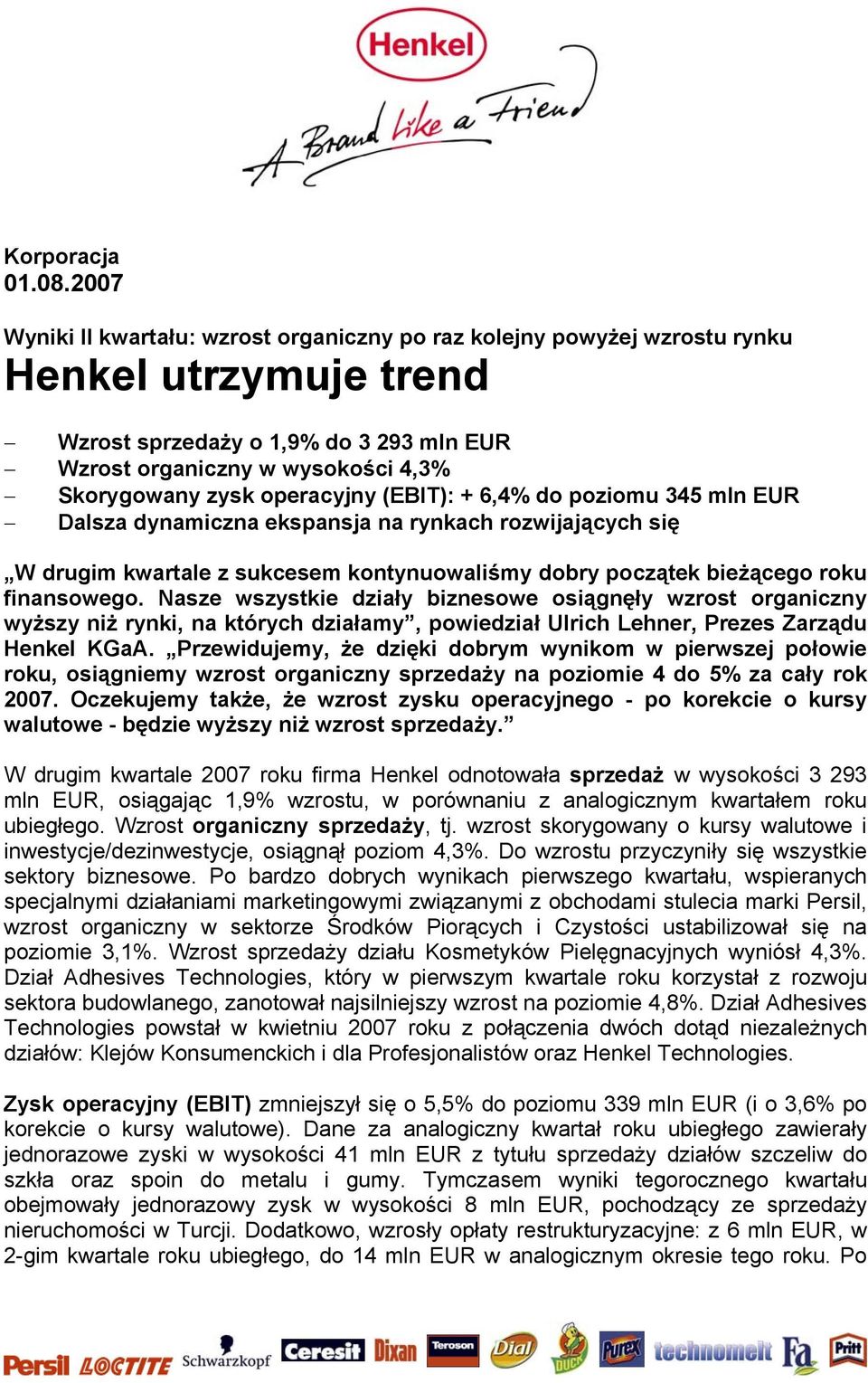 operacyjny (EBIT): + 6,4% do poziomu 345 mln EUR Dalsza dynamiczna ekspansja na rynkach rozwijających się W drugim kwartale z sukcesem kontynuowaliśmy dobry początek bieżącego roku finansowego.