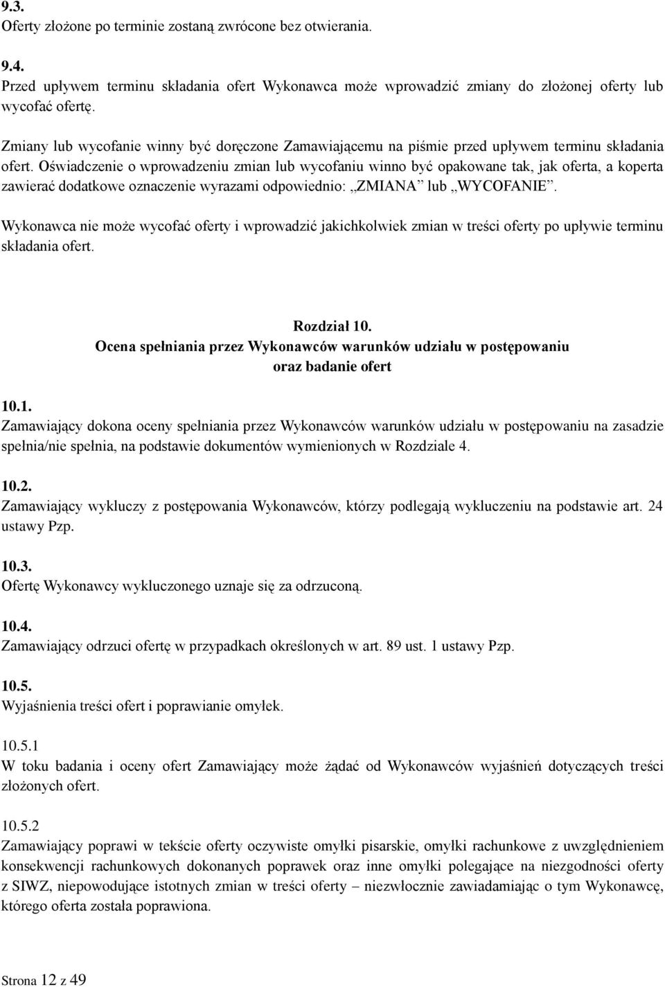 Oświadczenie o wprowadzeniu zmian lub wycofaniu winno być opakowane tak, jak oferta, a koperta zawierać dodatkowe oznaczenie wyrazami odpowiednio: ZMIANA lub WYCOFANIE.