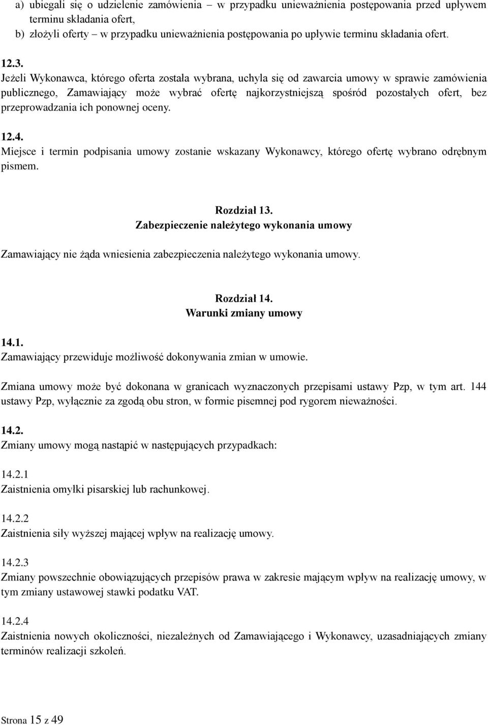 Jeżeli Wykonawca, którego oferta została wybrana, uchyla się od zawarcia umowy w sprawie zamówienia publicznego, Zamawiający może wybrać ofertę najkorzystniejszą spośród pozostałych ofert, bez