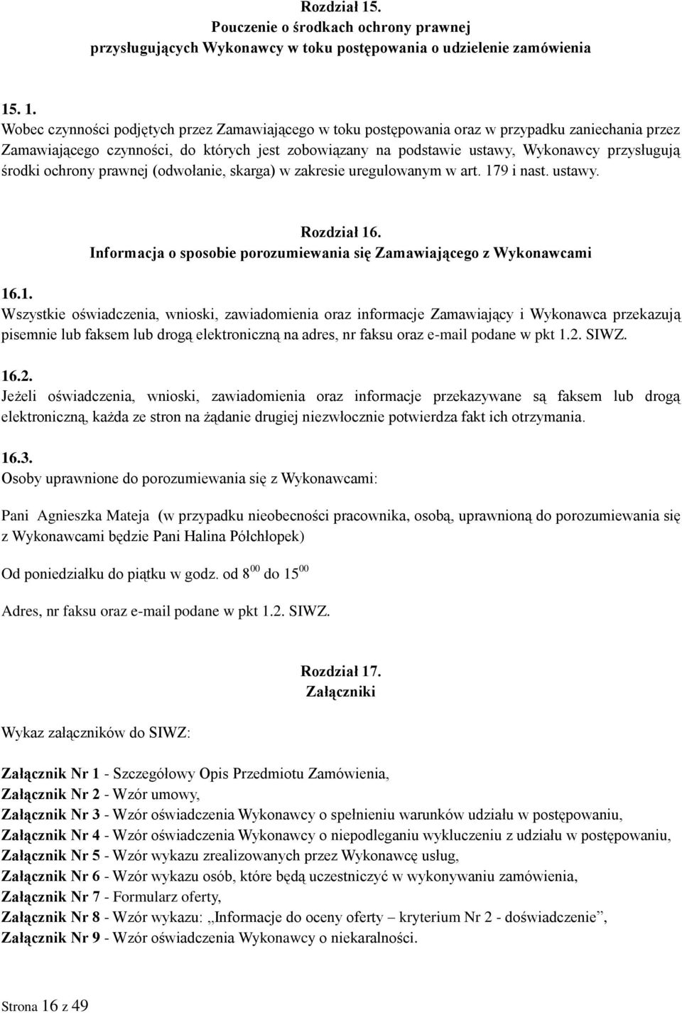 . 1. Wobec czynności podjętych przez Zamawiającego w toku postępowania oraz w przypadku zaniechania przez Zamawiającego czynności, do których jest zobowiązany na podstawie ustawy, Wykonawcy