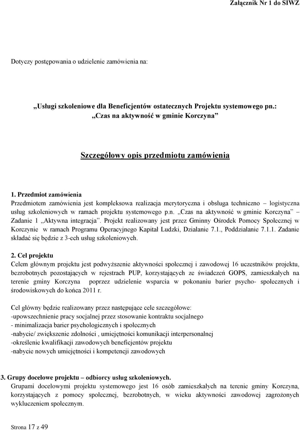 Przedmiot zamówienia Przedmiotem zamówienia jest kompleksowa realizacja merytoryczna i obsługa techniczno logistyczna usług szkoleniowych w ramach projektu systemowego p.n. Czas na aktywność w gminie Korczyna Zadanie 1 Aktywna integracja.