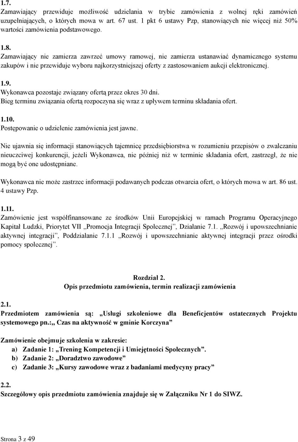 Zamawiający nie zamierza zawrzeć umowy ramowej, nie zamierza ustanawiać dynamicznego systemu zakupów i nie przewiduje wyboru najkorzystniejszej oferty z zastosowaniem aukcji elektronicznej. 1.9.