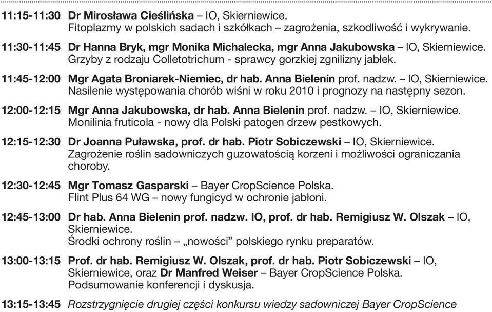 11:45-12:00 Mgr Agata Broniarek-Niemiec, dr hab. Anna Bielenin prof. nadzw. IO, Skierniewice. Nasilenie występowania chorób wiśni w roku 2010 i prognozy na następny sezon.