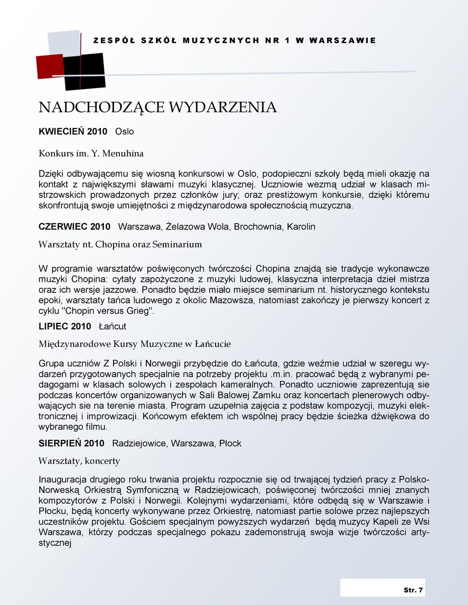 Uczniowie wezmą udział w klasach mistrzowskich prowadzonych przez członków jury; oraz prestiŝowym konkursie, dzięki któremu skonfrontują swoje umiejętności z międzynarodowa społecznością muzyczna.