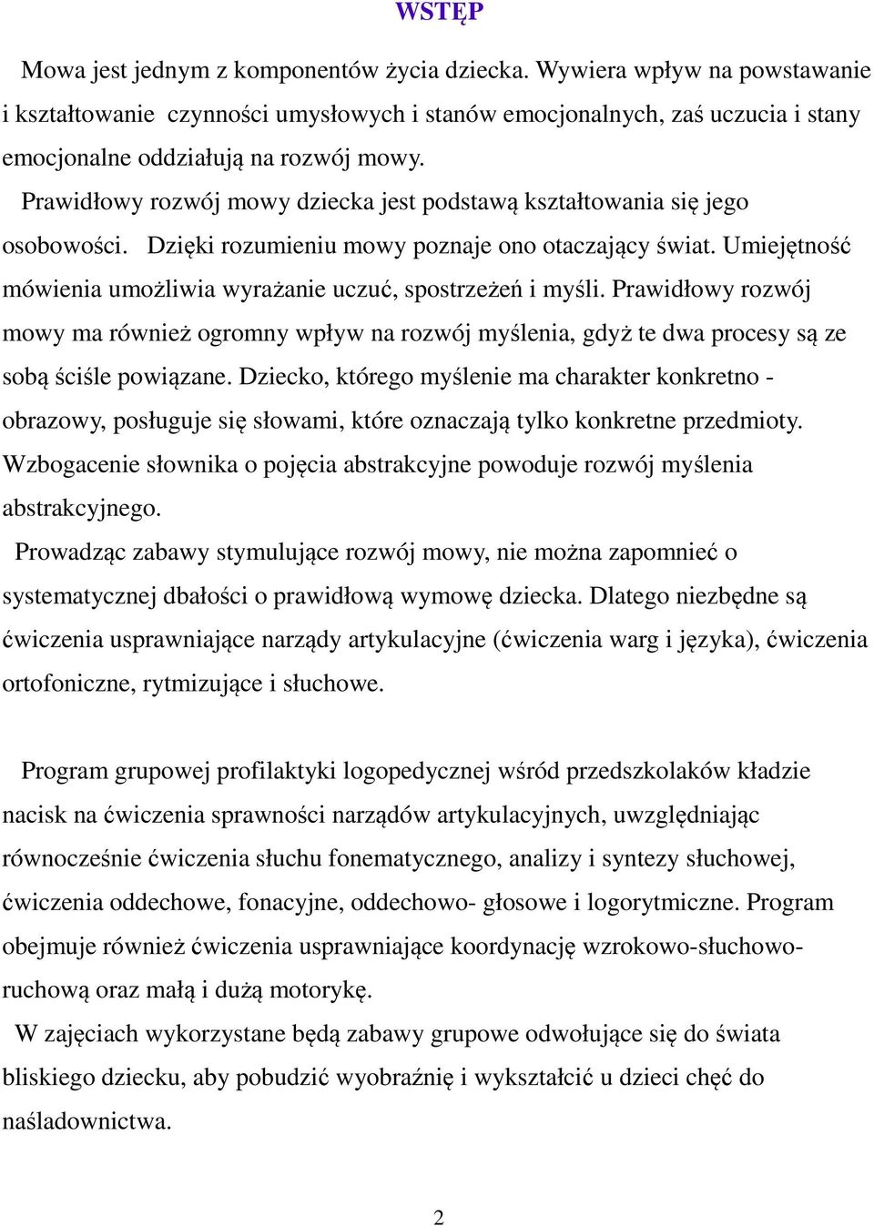 Umiejętność mówienia umożliwia wyrażanie uczuć, spostrzeżeń i myśli. Prawidłowy rozwój mowy ma również ogromny wpływ na rozwój myślenia, gdyż te dwa procesy są ze sobą ściśle powiązane.