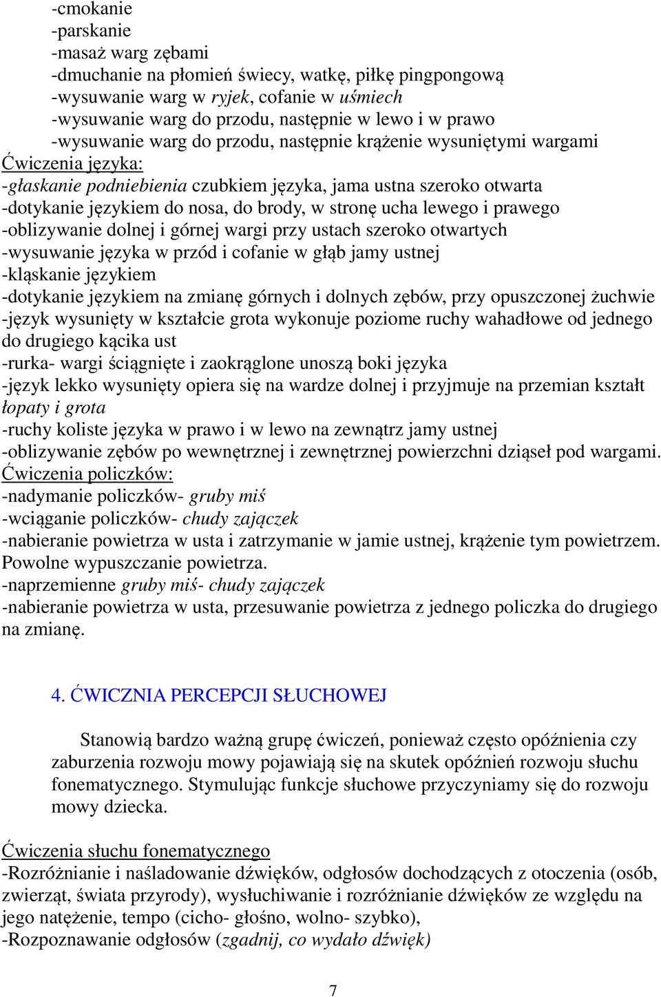 ucha lewego i prawego -oblizywanie dolnej i górnej wargi przy ustach szeroko otwartych -wysuwanie języka w przód i cofanie w głąb jamy ustnej -kląskanie językiem -dotykanie językiem na zmianę górnych