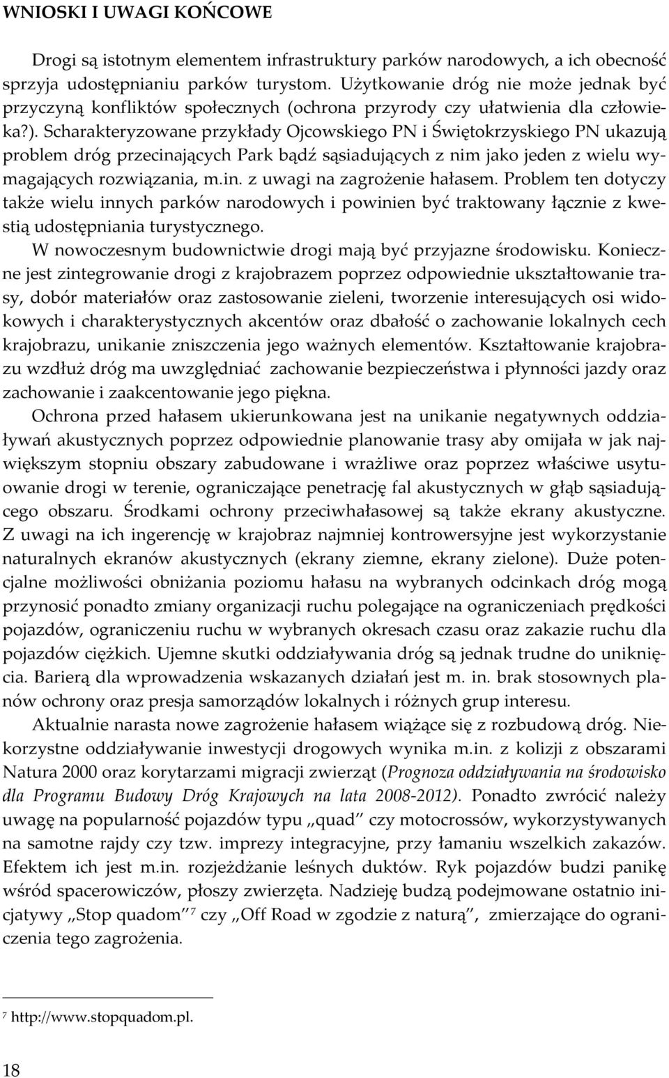 Scharakteryzowane przykłady Ojcowskiego PN i Świętokrzyskiego PN ukazują problem dróg przecinających Park bądź sąsiadujących z nim jako jeden z wielu wymagających rozwiązania, m.in. z uwagi na zagrożenie hałasem.