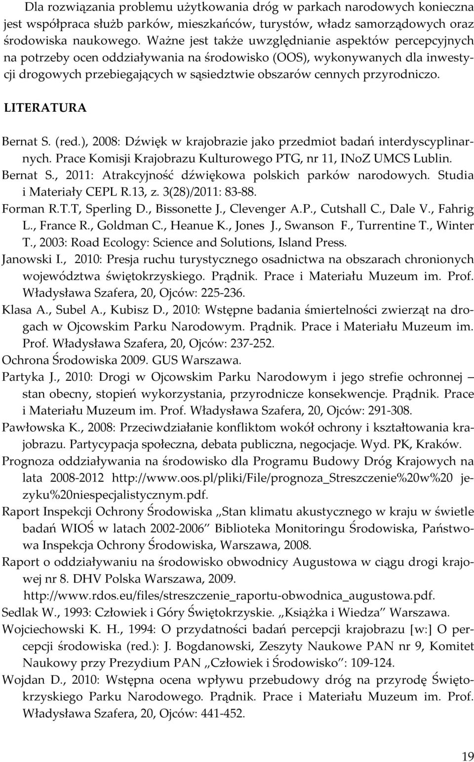 przyrodniczo. LITERATURA Bernat S. (red.), 2008: Dźwięk w krajobrazie jako przedmiot badań interdyscyplinarnych. Prace Komisji Krajobrazu Kulturowego PTG, nr 11, INoZ UMCS Lublin. Bernat S., 2011: Atrakcyjność dźwiękowa polskich parków narodowych.