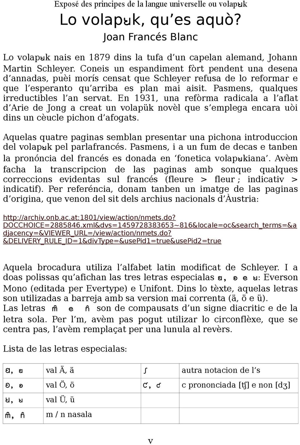 Pasmens, qualques irreductibles l an servat. En 1931, una refòrma radicala a l aflat d Arie de Jong a creat un volapük novèl que s emplega encara uòi dins un cèucle pichon d afogats.