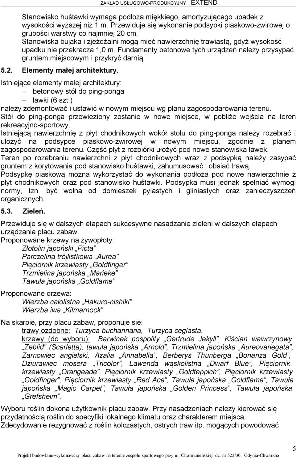 2. Elementy małej architektury. Istniejące elementy małej architektury: betonowy stół do ping-ponga ławki (6 szt.) należy zdemontować i ustawić w nowym miejscu wg planu zagospodarowania terenu.