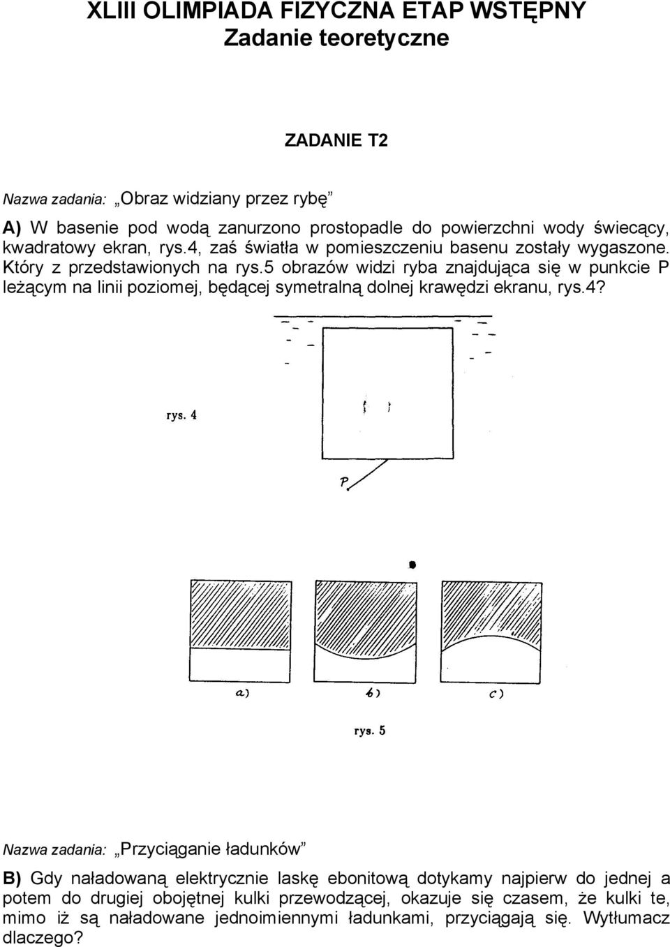 5 obrazów widzi ryba znajdująca się w punkcie P leżącym na linii poziomej, będącej symetralną dolnej krawędzi ekranu, rys.4?