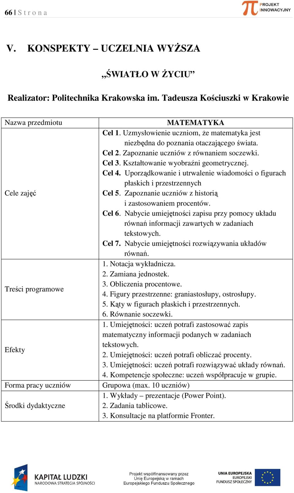 Uzmysłowienie uczniom, że matematyka jest niezbędna do poznania otaczającego świata. Cel 2. Zapoznanie uczniów z równaniem soczewki. Cel 3. Kształtowanie wyobraźni geometrycznej. Cel 4.