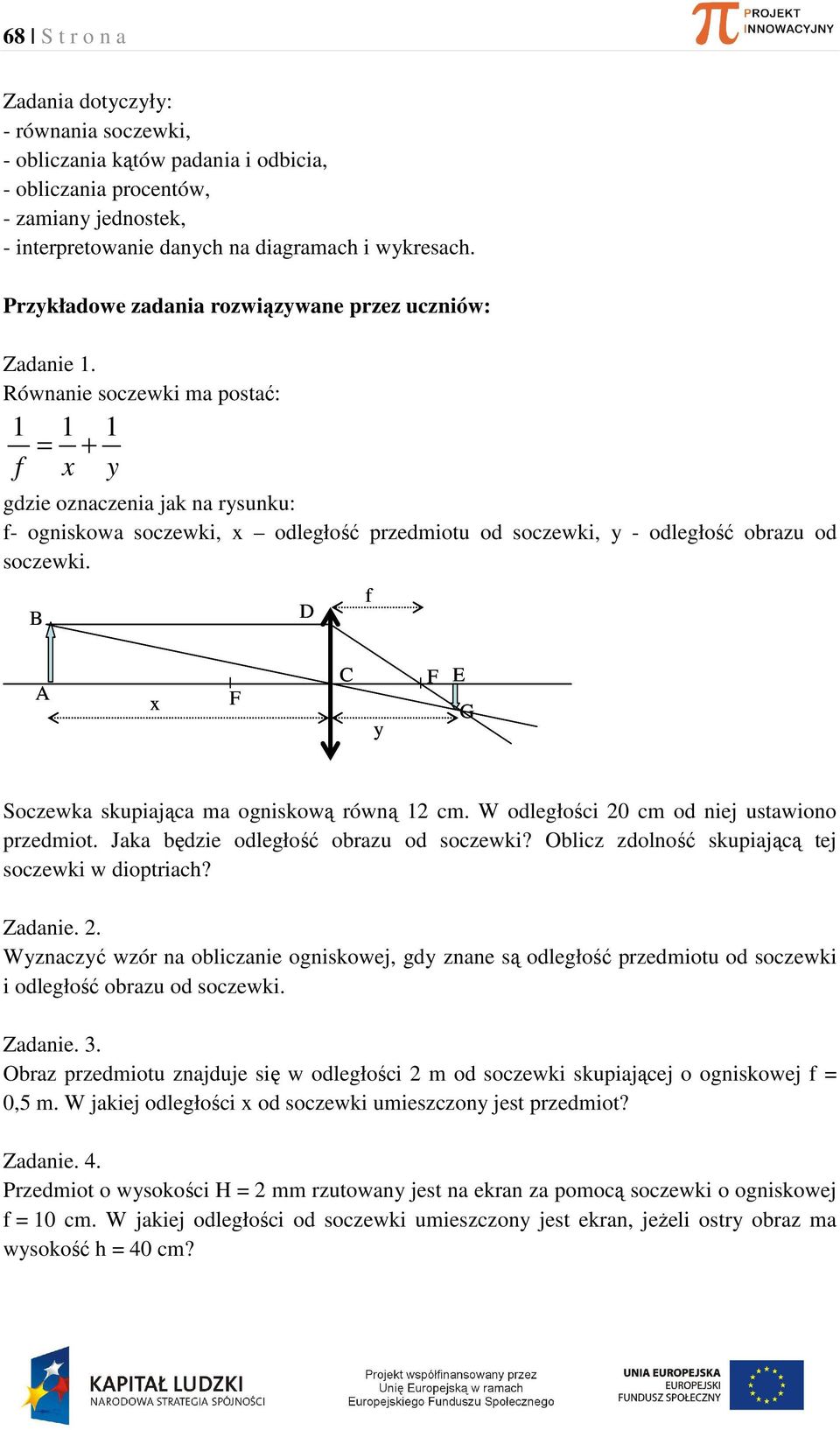 Równanie soczewki ma postać: 1 f 1 1 = + x y gdzie oznaczenia jak na rysunku: f- ogniskowa soczewki, x odległość przedmiotu od soczewki, y - odległość obrazu od soczewki.