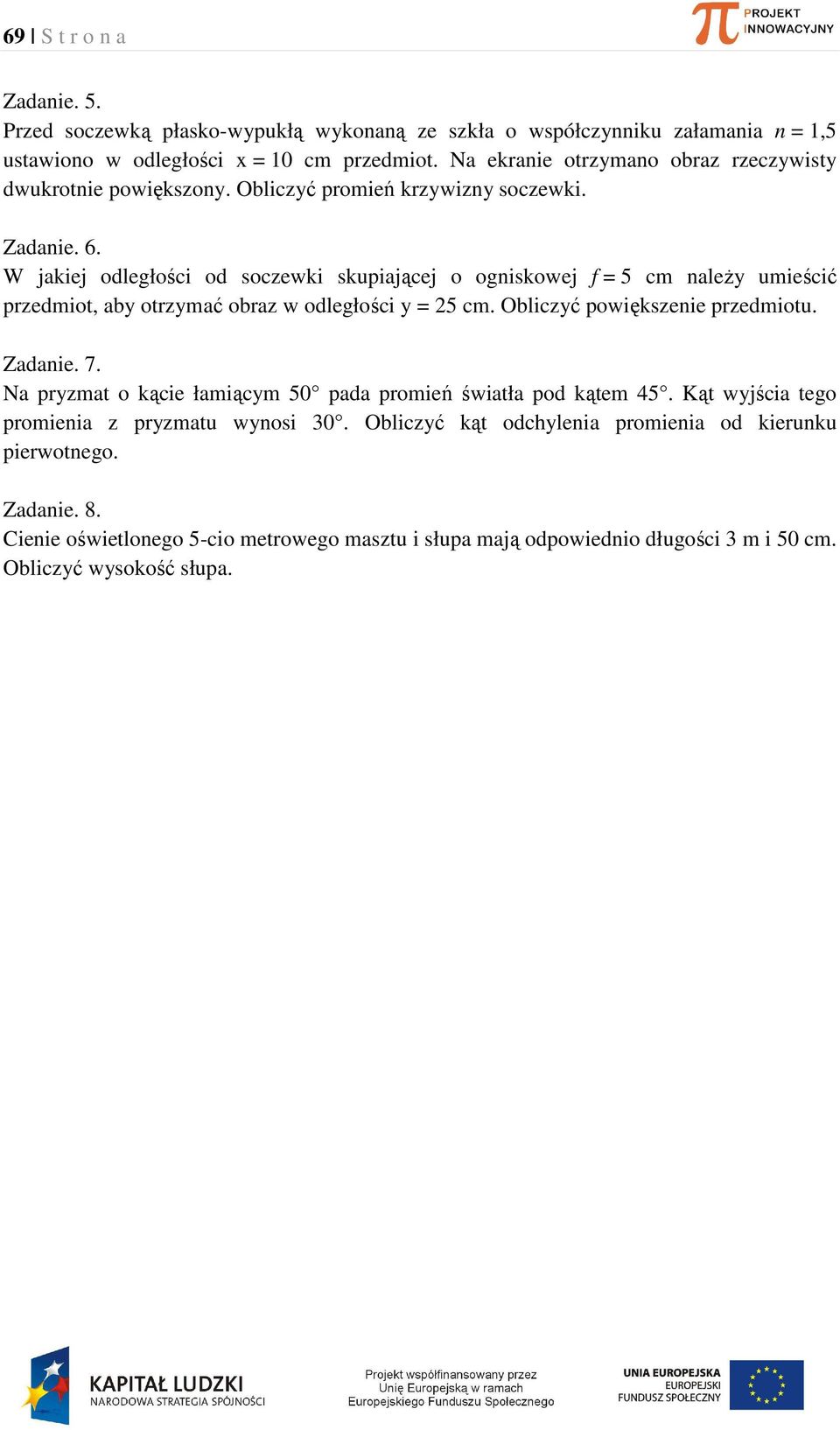 W jakiej odległości od soczewki skupiającej o ogniskowej f = 5 cm należy umieścić przedmiot, aby otrzymać obraz w odległości y = 25 cm. Obliczyć powiększenie przedmiotu. Zadanie. 7.