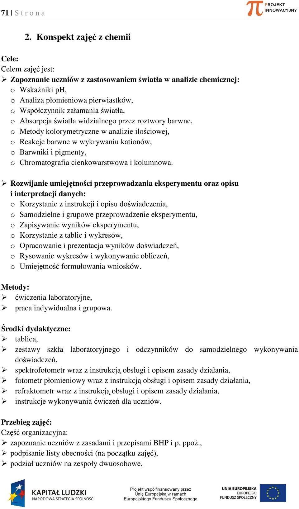 o Absorpcja światła widzialnego przez roztwory barwne, o Metody kolorymetryczne w analizie ilościowej, o Reakcje barwne w wykrywaniu kationów, o Barwniki i pigmenty, o Chromatografia cienkowarstwowa