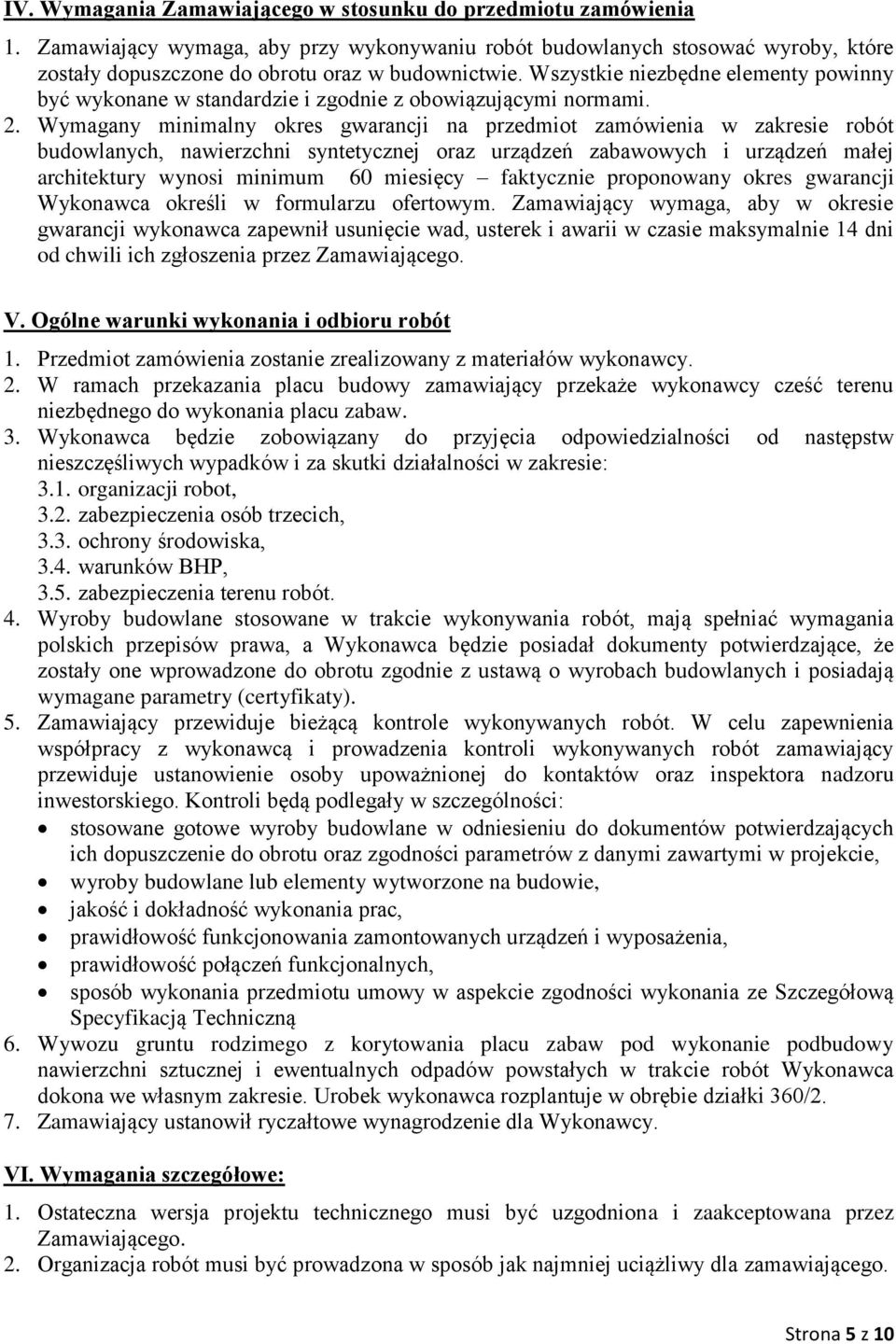 Wymagany minimalny okres gwarancji na przedmiot zamówienia w zakresie robót budowlanych, nawierzchni syntetycznej oraz urządzeń zabawowych i urządzeń małej architektury wynosi minimum 60 miesięcy