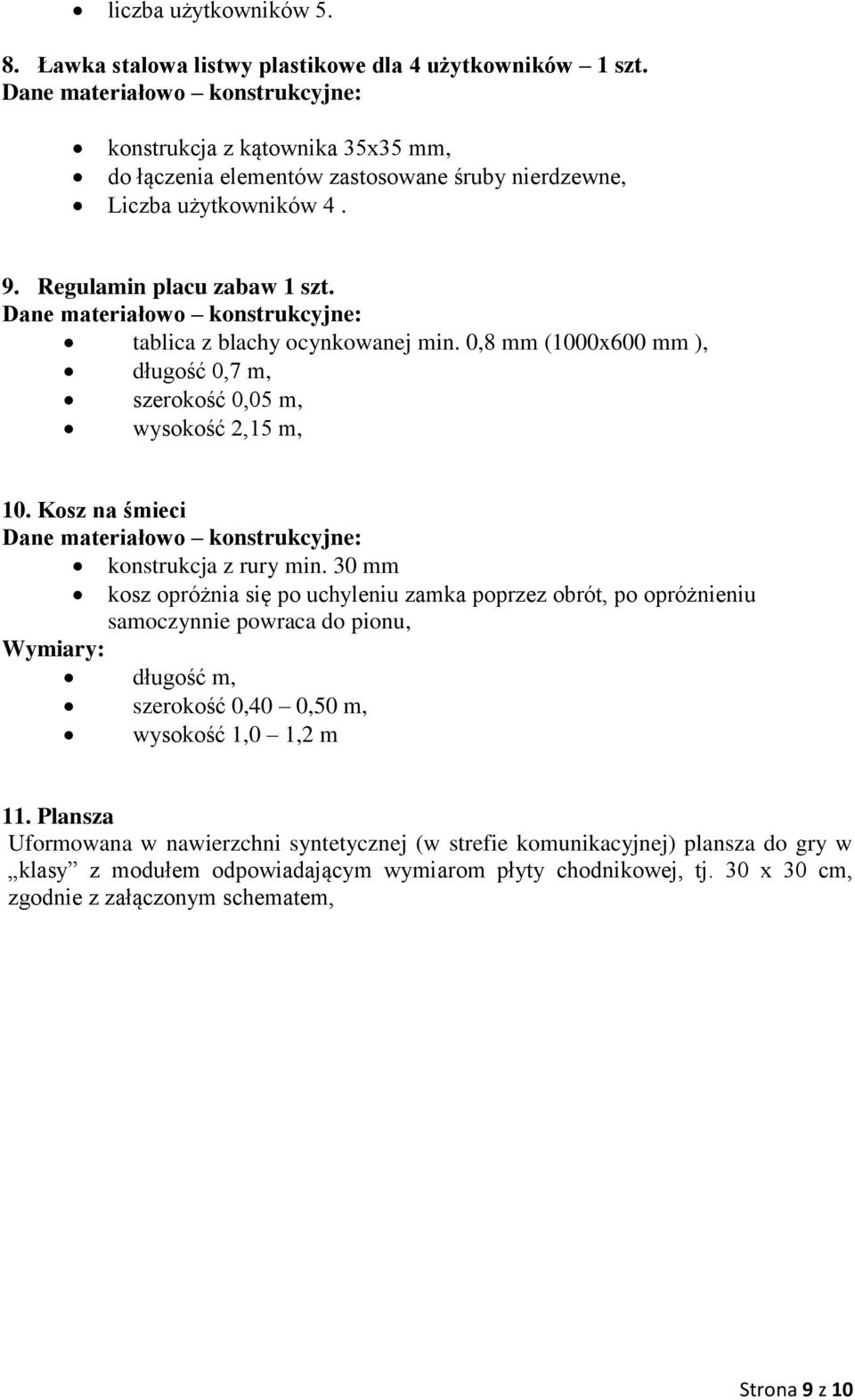 Dane materiałowo konstrukcyjne: tablica z blachy ocynkowanej min. 0,8 mm (1000x600 mm ), długość 0,7 m, szerokość 0,05 m, wysokość 2,15 m, 10.