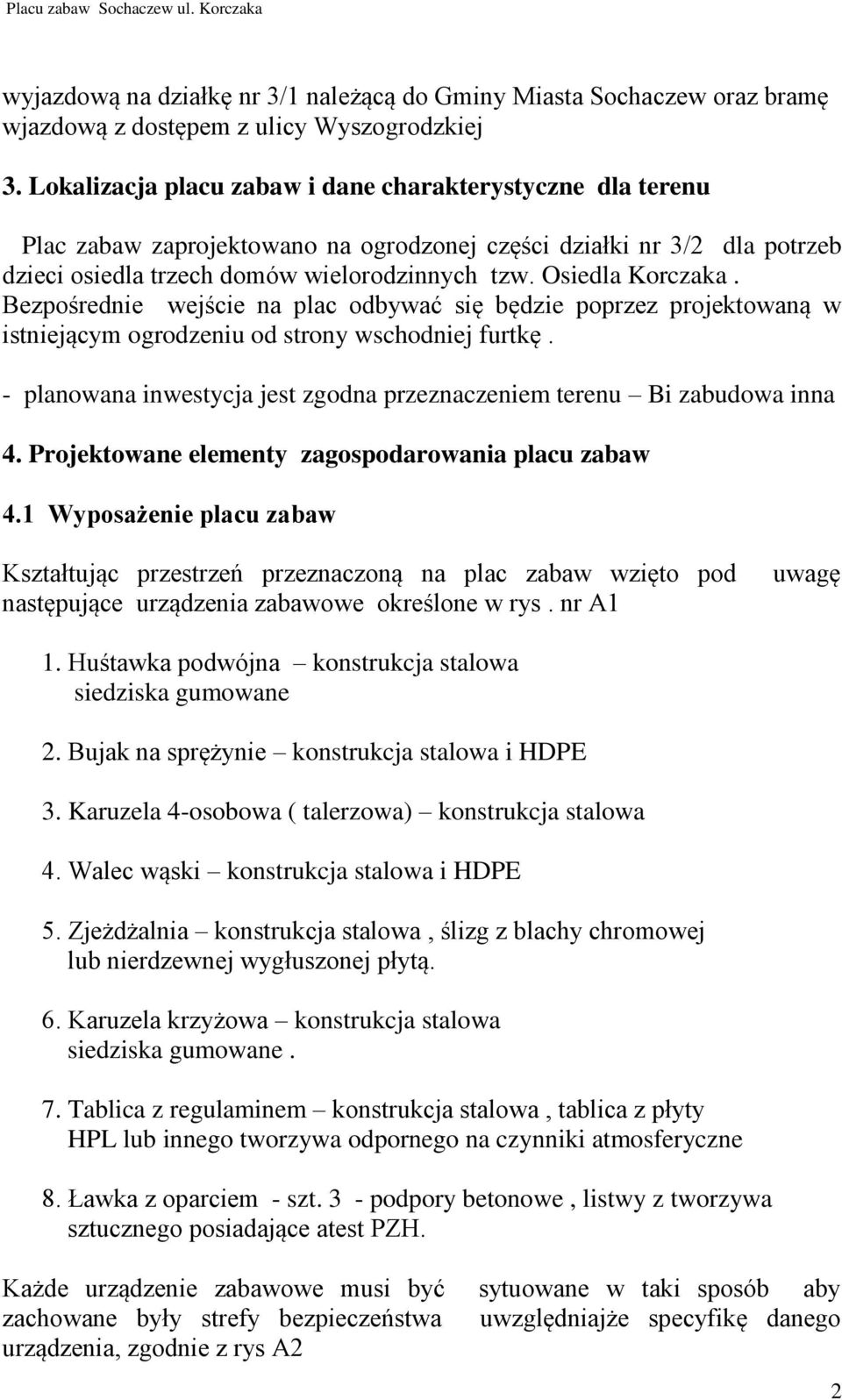 Bezpośrednie wejście na plac odbywać się będzie poprzez projektowaną w istniejącym ogrodzeniu od strony wschodniej furtkę. - planowana inwestycja jest zgodna przeznaczeniem terenu Bi zabudowa inna 4.