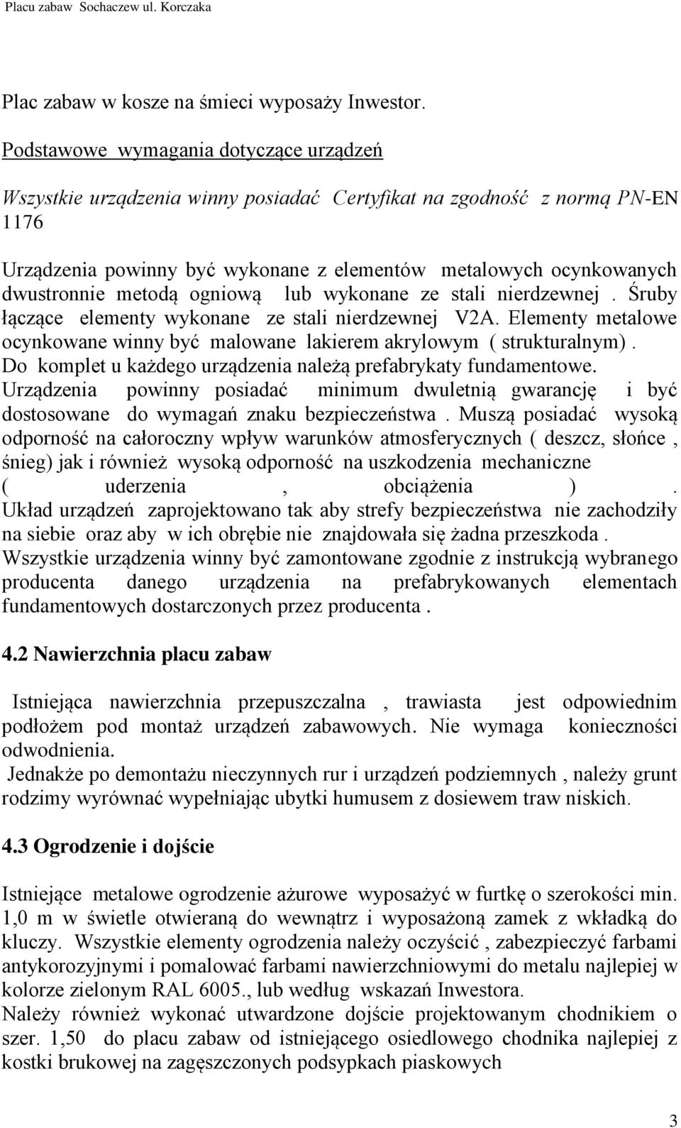 metodą ogniową lub wykonane ze stali nierdzewnej. Śruby łączące elementy wykonane ze stali nierdzewnej V2A. Elementy metalowe ocynkowane winny być malowane lakierem akrylowym ( strukturalnym).