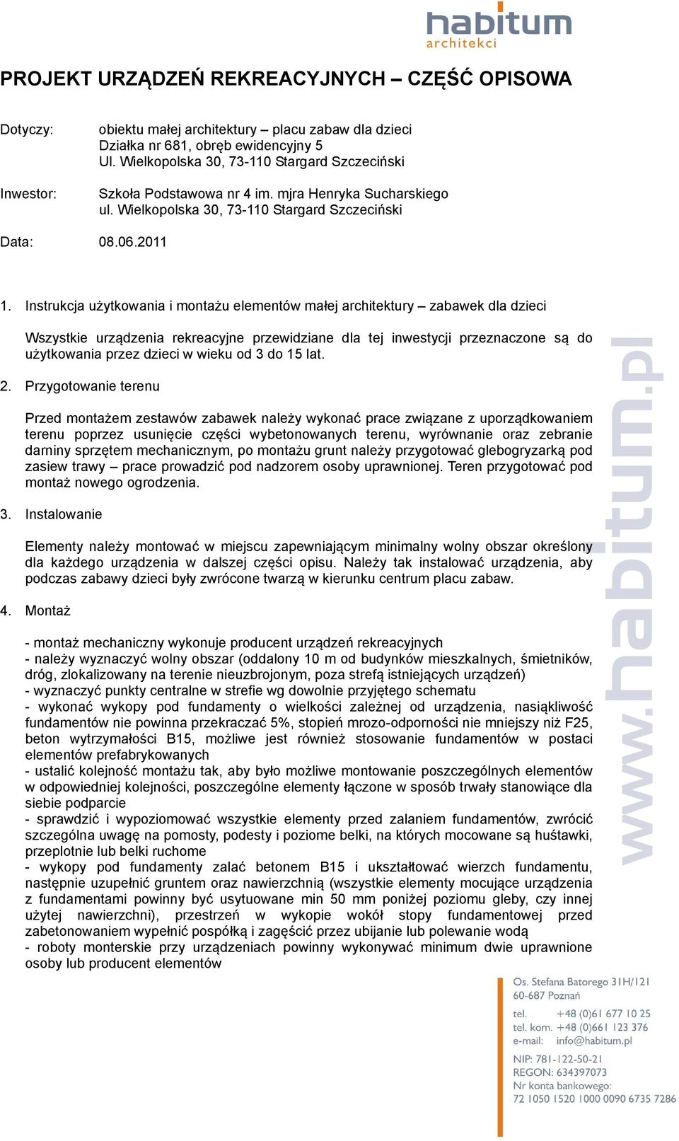 Instrukcja użytkowania i montażu elementów małej architektury zabawek dla dzieci Wszystkie urządzenia rekreacyjne przewidziane dla tej inwestycji przeznaczone są do użytkowania przez dzieci w wieku