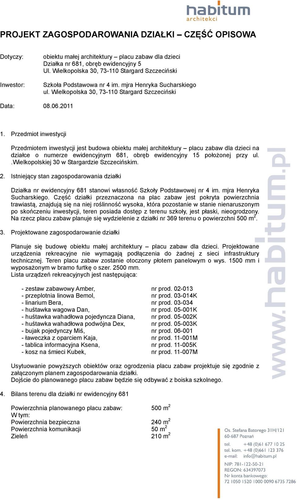 Przedmiot inwestycji Przedmiotem inwestycji jest budowa obiektu małej architektury placu zabaw dla dzieci na działce o numerze ewidencyjnym 681, obręb ewidencyjny 15 położonej przy ul.