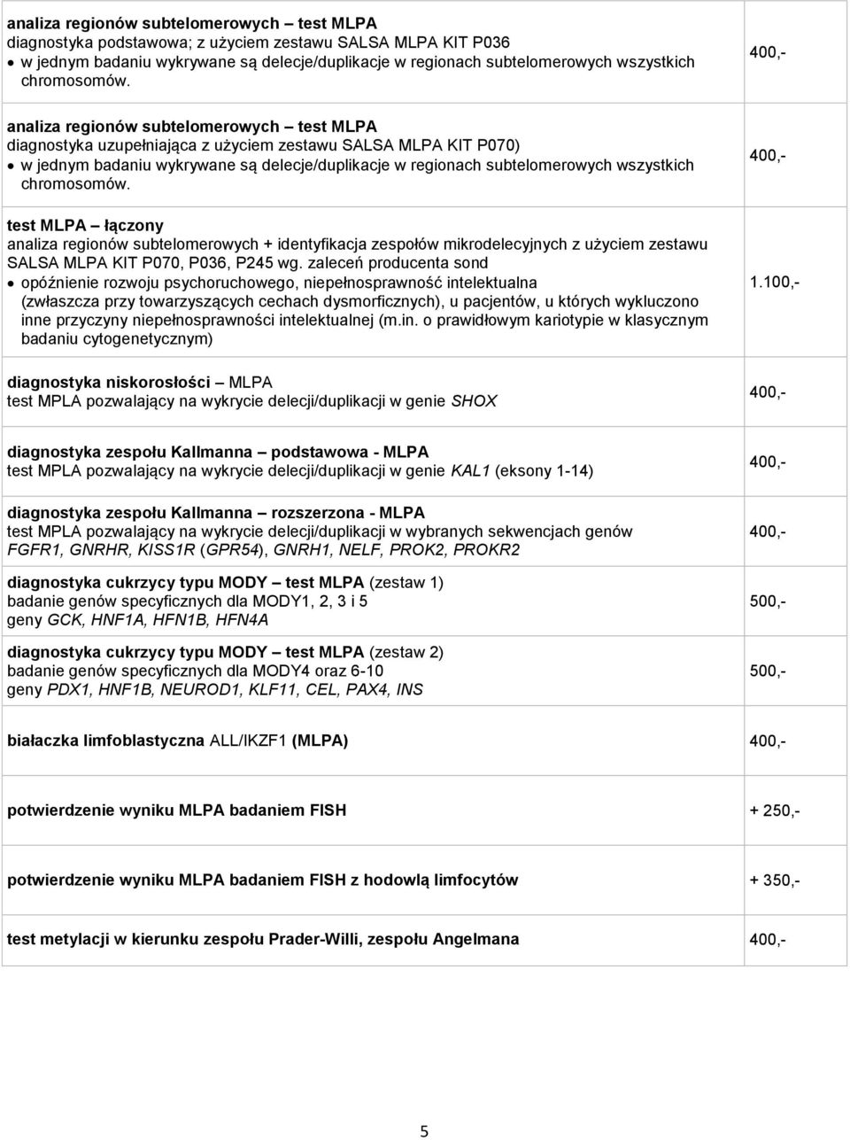 analiza regionów subtelomerowych test MLPA diagnostyka uzupełniająca z użyciem zestawu SALSA MLPA KIT P070) w jednym badaniu wykrywane są delecje/duplikacje w regionach subtelomerowych wszystkich 