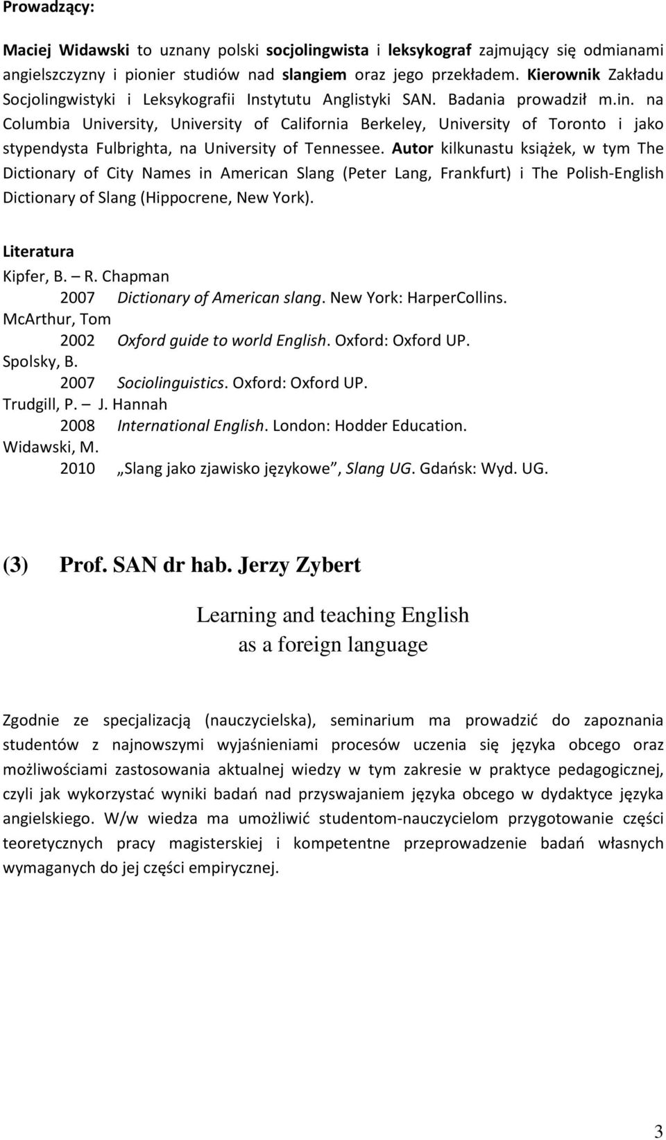 Autor kilkunastu książek, w tym The Dictionary of City Names in American Slang (Peter Lang, Frankfurt) i The Polish-English Dictionary of Slang (Hippocrene, New York). Literatura Kipfer, B. R.