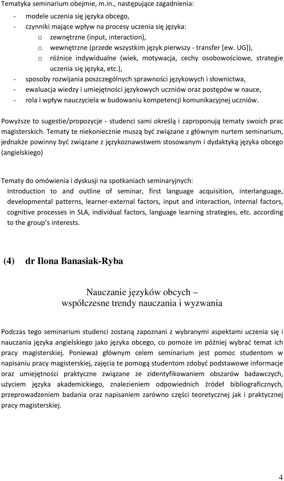 , następujące zagadnienia: - modele uczenia się języka obcego, - czynniki mające wpływ na procesy uczenia się języka: o zewnętrzne (input, interaction), o wewnętrzne (przede wszystkim język pierwszy