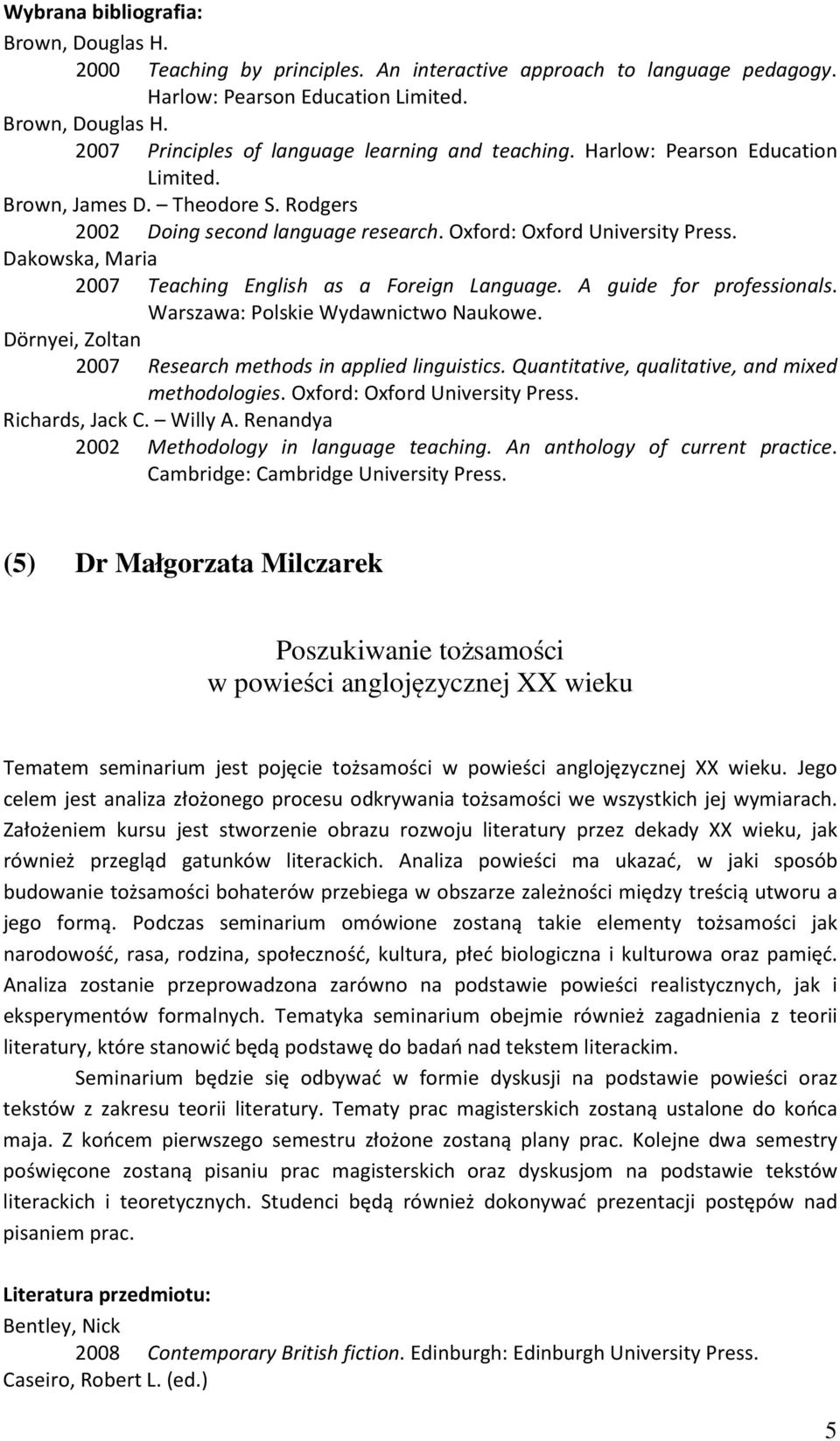 Dakowska, Maria 2007 Teaching English as a Foreign Language. A guide for professionals. Warszawa: Polskie Wydawnictwo Naukowe. Dörnyei, Zoltan 2007 Research methods in applied linguistics.