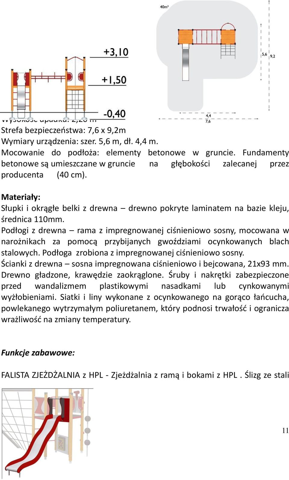 Podłogi z drewna rama z impregnowanej ciśnieniowo sosny, mocowana w narożnikach za pomocą przybijanych gwoździami ocynkowanych blach stalowych. Podłoga zrobiona z impregnowanej ciśnieniowo sosny.