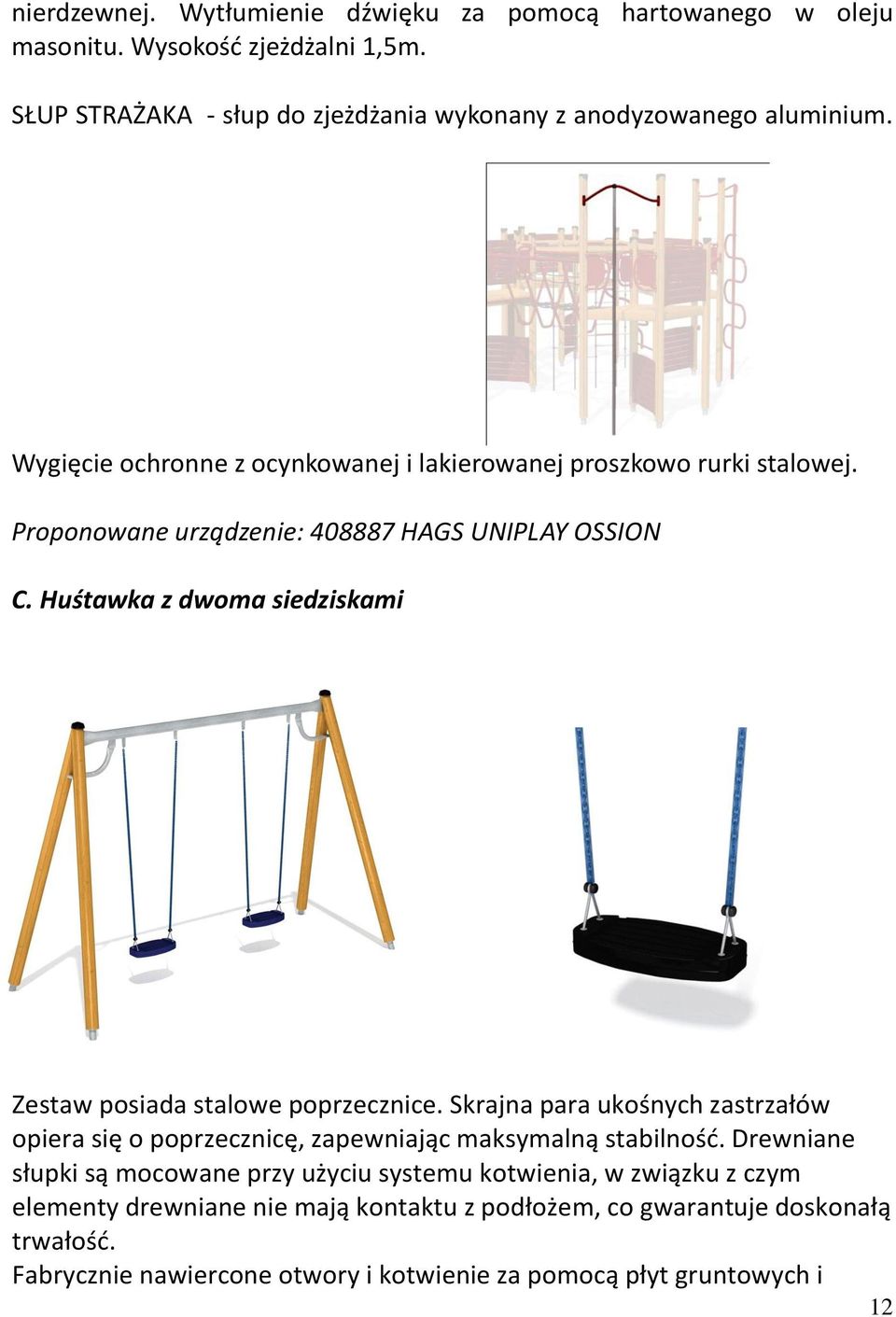 Huśtawka z dwoma siedziskami Zestaw posiada stalowe poprzecznice. Skrajna para ukośnych zastrzałów opiera się o poprzecznicę, zapewniając maksymalną stabilnośd.