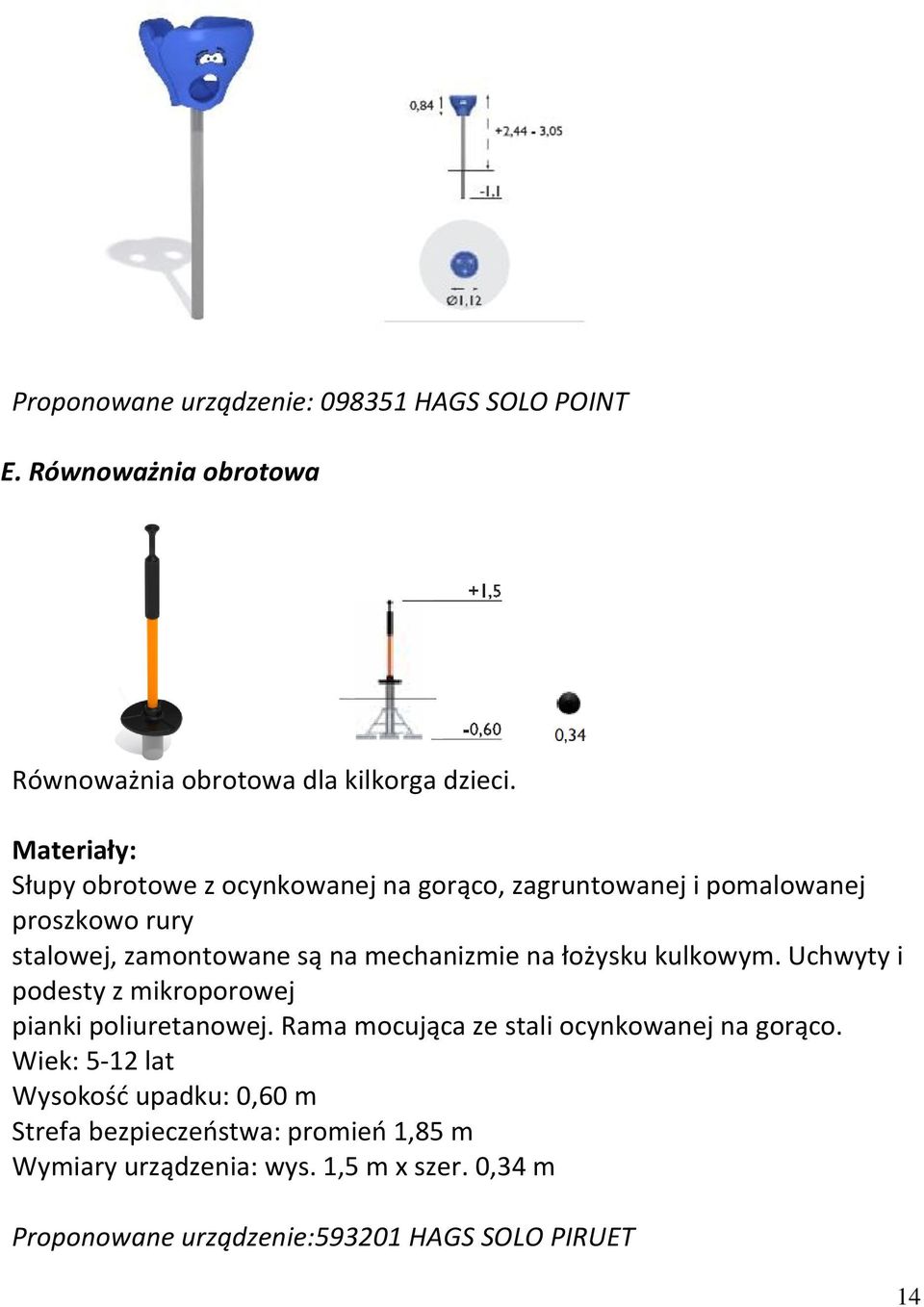 na łożysku kulkowym. Uchwyty i podesty z mikroporowej pianki poliuretanowej. Rama mocująca ze stali ocynkowanej na gorąco.