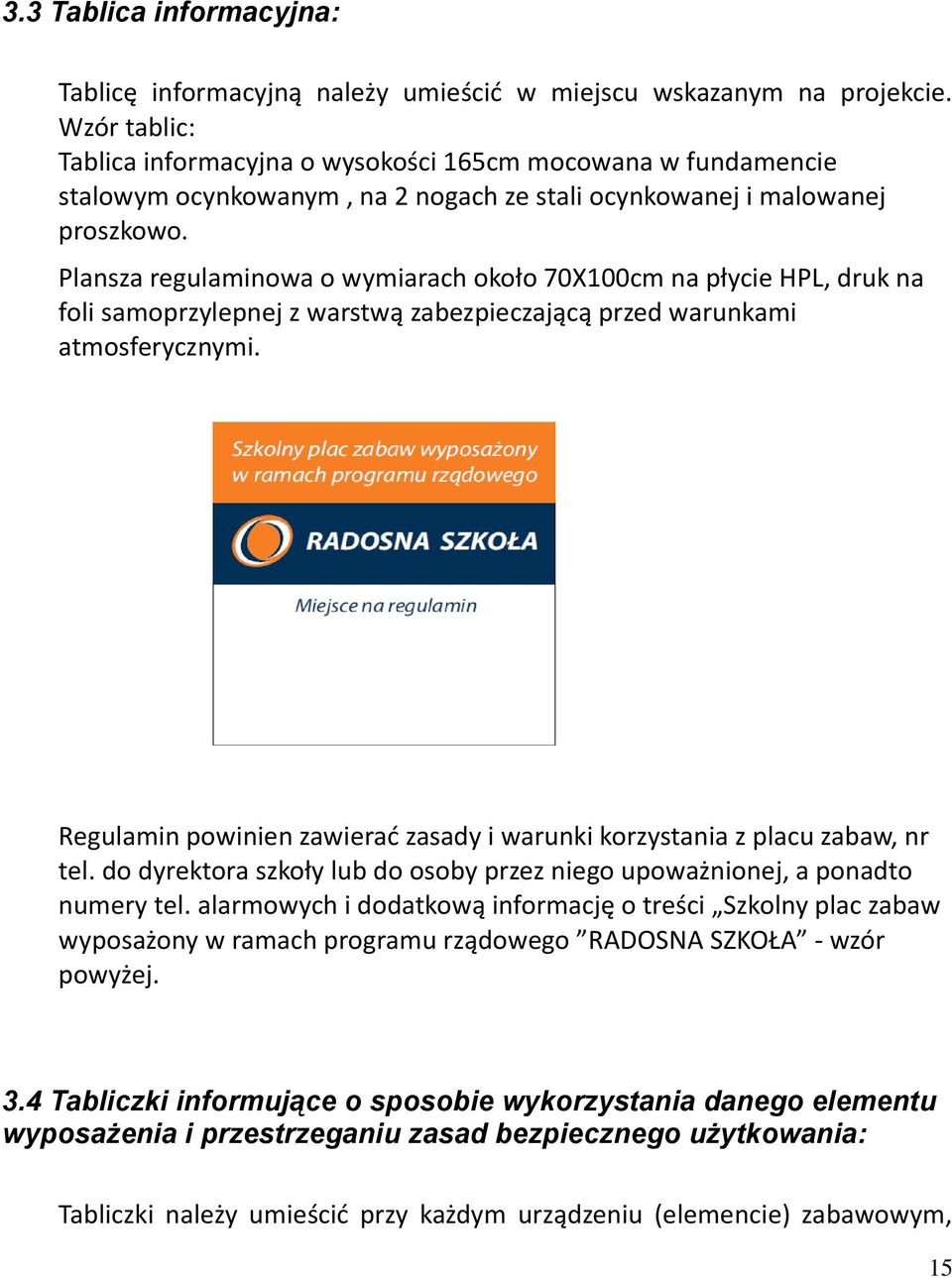 Plansza regulaminowa o wymiarach około 70X100cm na płycie HPL, druk na foli samoprzylepnej z warstwą zabezpieczającą przed warunkami atmosferycznymi.