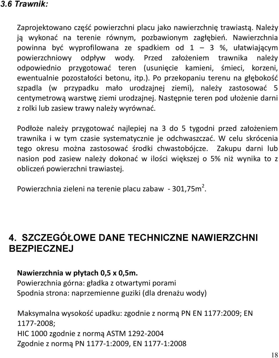 Przed założeniem trawnika należy odpowiednio przygotowad teren (usunięcie kamieni, śmieci, korzeni, ewentualnie pozostałości betonu, itp.).