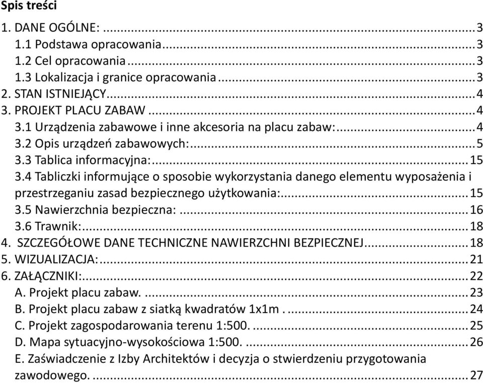 4 Tabliczki informujące o sposobie wykorzystania danego elementu wyposażenia i przestrzeganiu zasad bezpiecznego użytkowania:... 15 3.5 Nawierzchnia bezpieczna:... 16 3.6 Trawnik:... 18 4.