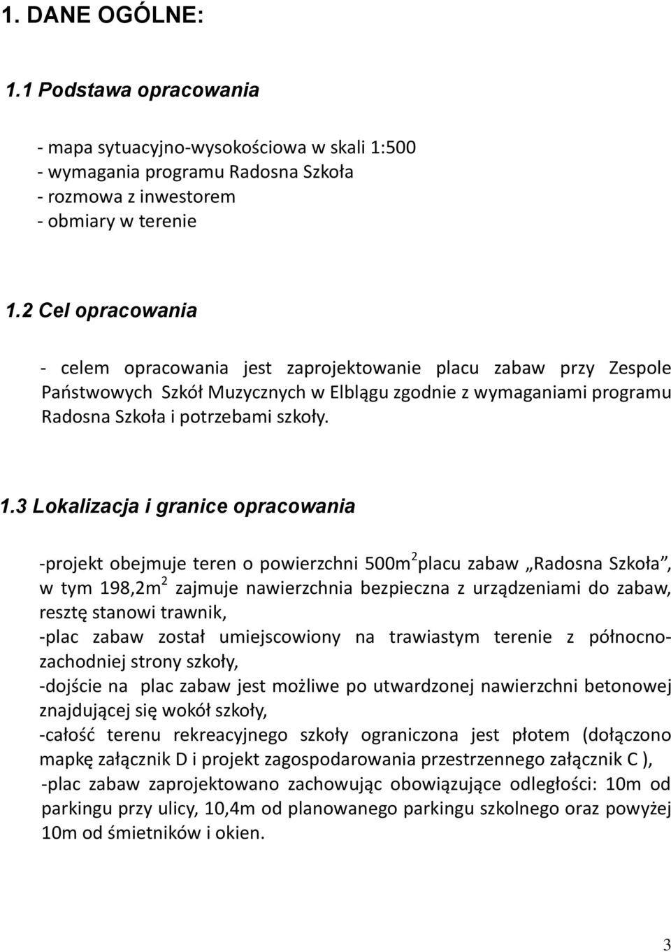 3 Lokalizacja i granice opracowania -projekt obejmuje teren o powierzchni 500m 2 placu zabaw Radosna Szkoła, w tym 198,2m 2 zajmuje nawierzchnia bezpieczna z urządzeniami do zabaw, resztę stanowi