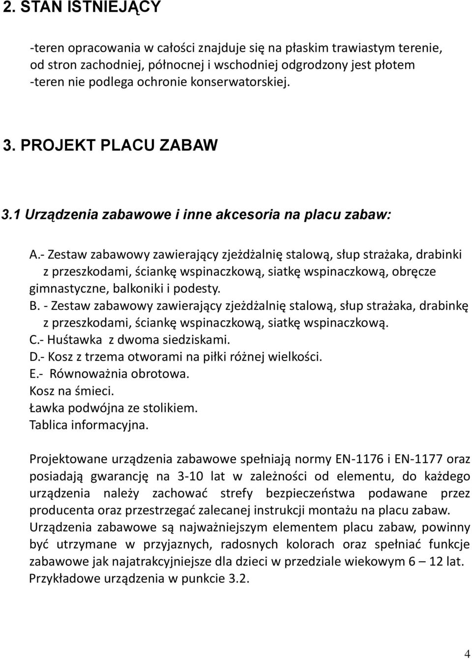 - Zestaw zabawowy zawierający zjeżdżalnię stalową, słup strażaka, drabinki z przeszkodami, ściankę wspinaczkową, siatkę wspinaczkową, obręcze gimnastyczne, balkoniki i podesty. B.