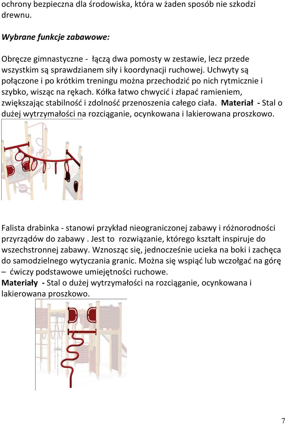 Uchwyty są połączone i po krótkim treningu można przechodzid po nich rytmicznie i szybko, wisząc na rękach.