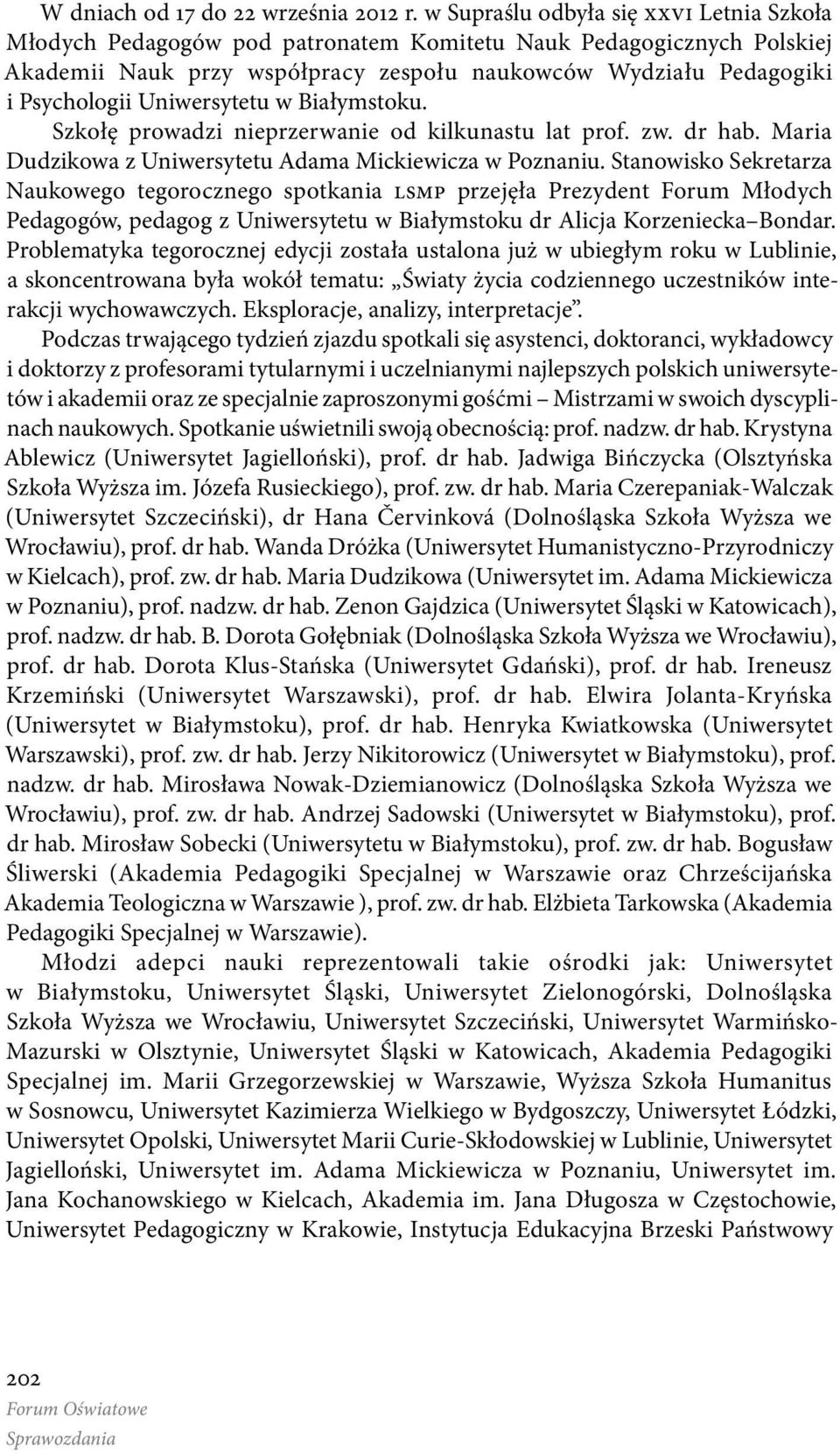 Uniwersytetu w Białymstoku. Szkołę prowadzi nieprzerwanie od kilkunastu lat prof. zw. dr hab. Maria Dudzikowa z Uniwersytetu Adama Mickiewicza w Poznaniu.