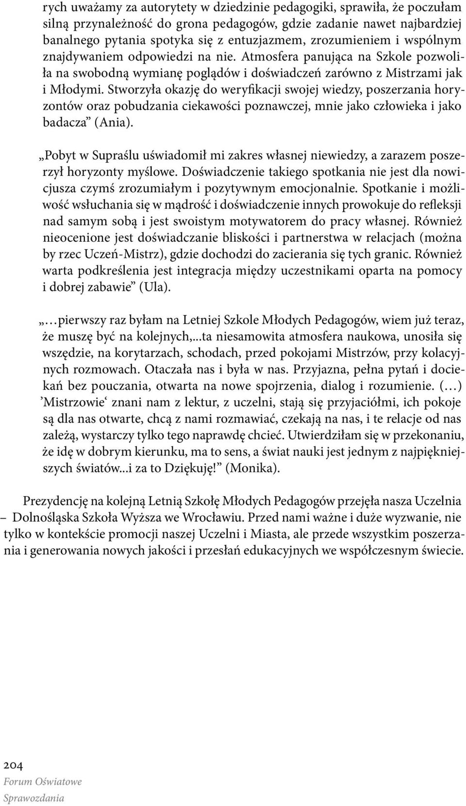 Stworzyła okazję do weryfikacji swojej wiedzy, poszerzania horyzontów oraz pobudzania ciekawości poznawczej, mnie jako człowieka i jako badacza (Ania).